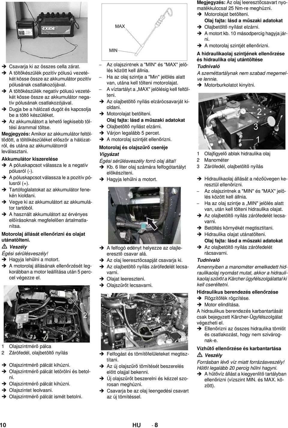 Az akkumulátort a lehető legkisebb töltési árammal töltse. Megjegyzés: Amikor az akkumulátor feltöltődött, a töltőkészüléket először a hálózatról, és utána az akkumulátorról leválasztani.