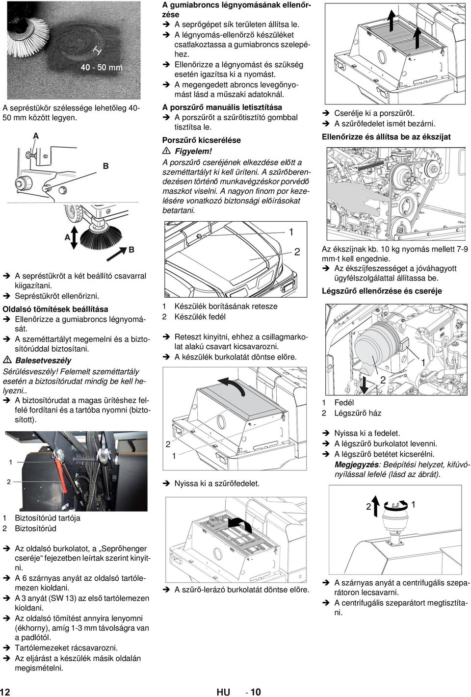 Felemelt szeméttartály esetén a biztosítórudat mindig be kell helyezni.. A biztosítórudat a magas ürítéshez felfelé fordítani és a tartóba nyomni (biztosított).
