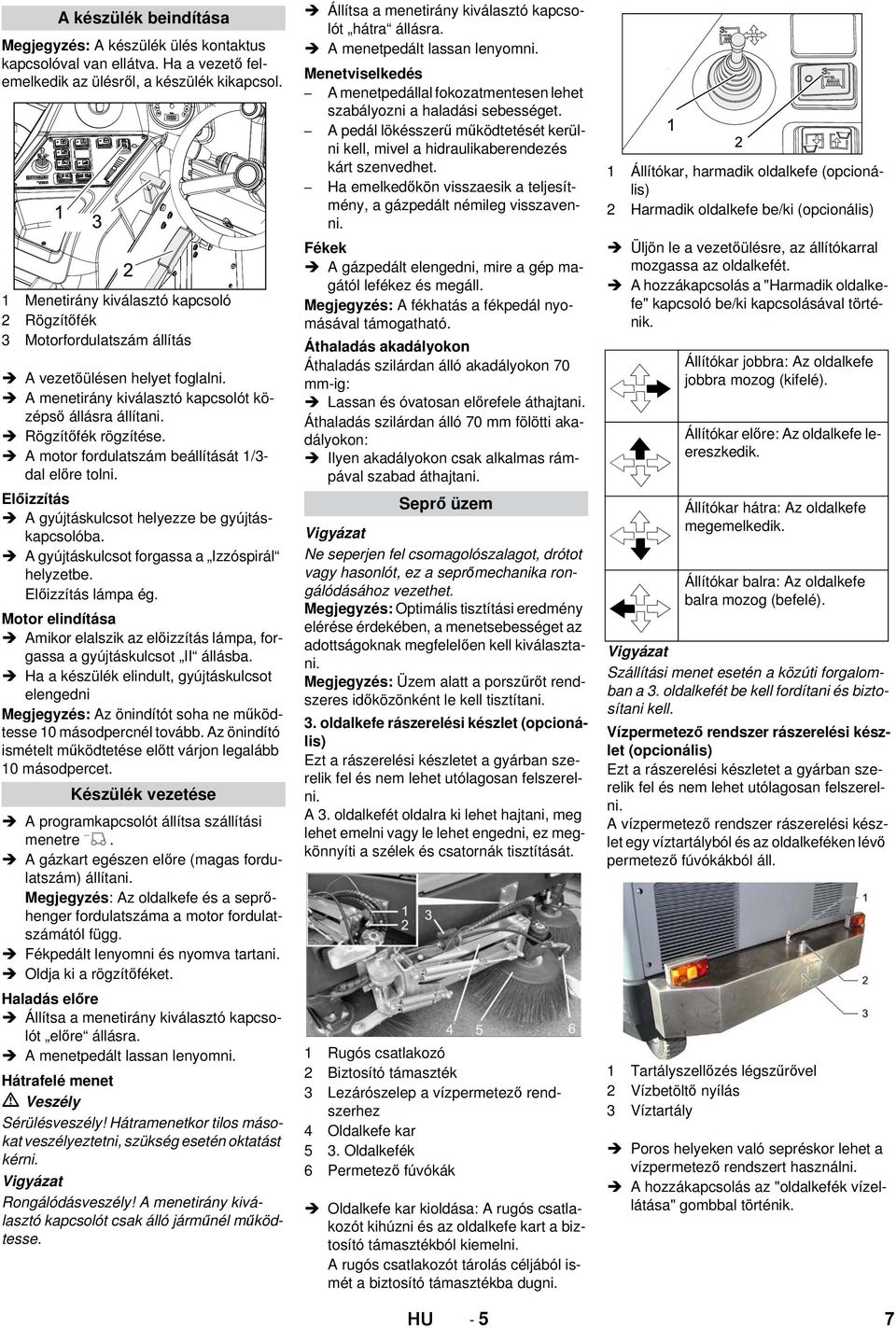 A motor fordulatszám beállítását 1/3- dal előre tolni. Előizzítás A gyújtáskulcsot helyezze be gyújtáskapcsolóba. A gyújtáskulcsot forgassa a Izzóspirál helyzetbe. Előizzítás lámpa ég.