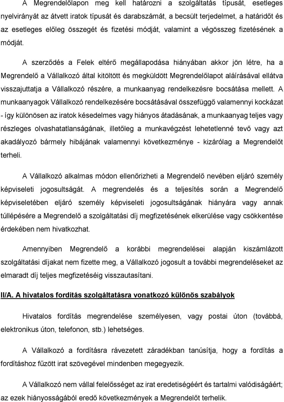A szerződés a Felek eltérő megállapodása hiányában akkor jön létre, ha a Megrendelő a Vállalkozó által kitöltött és megküldött Megrendelőlapot aláírásával ellátva visszajuttatja a Vállalkozó részére,