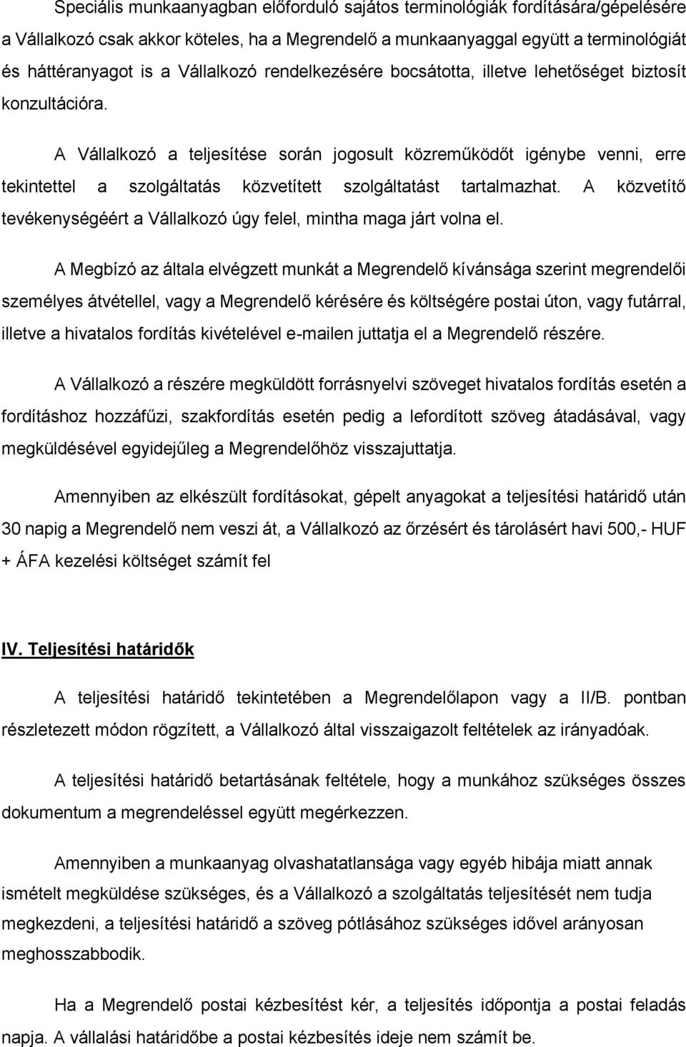A Vállalkozó a teljesítése során jogosult közreműködőt igénybe venni, erre tekintettel a szolgáltatás közvetített szolgáltatást tartalmazhat.