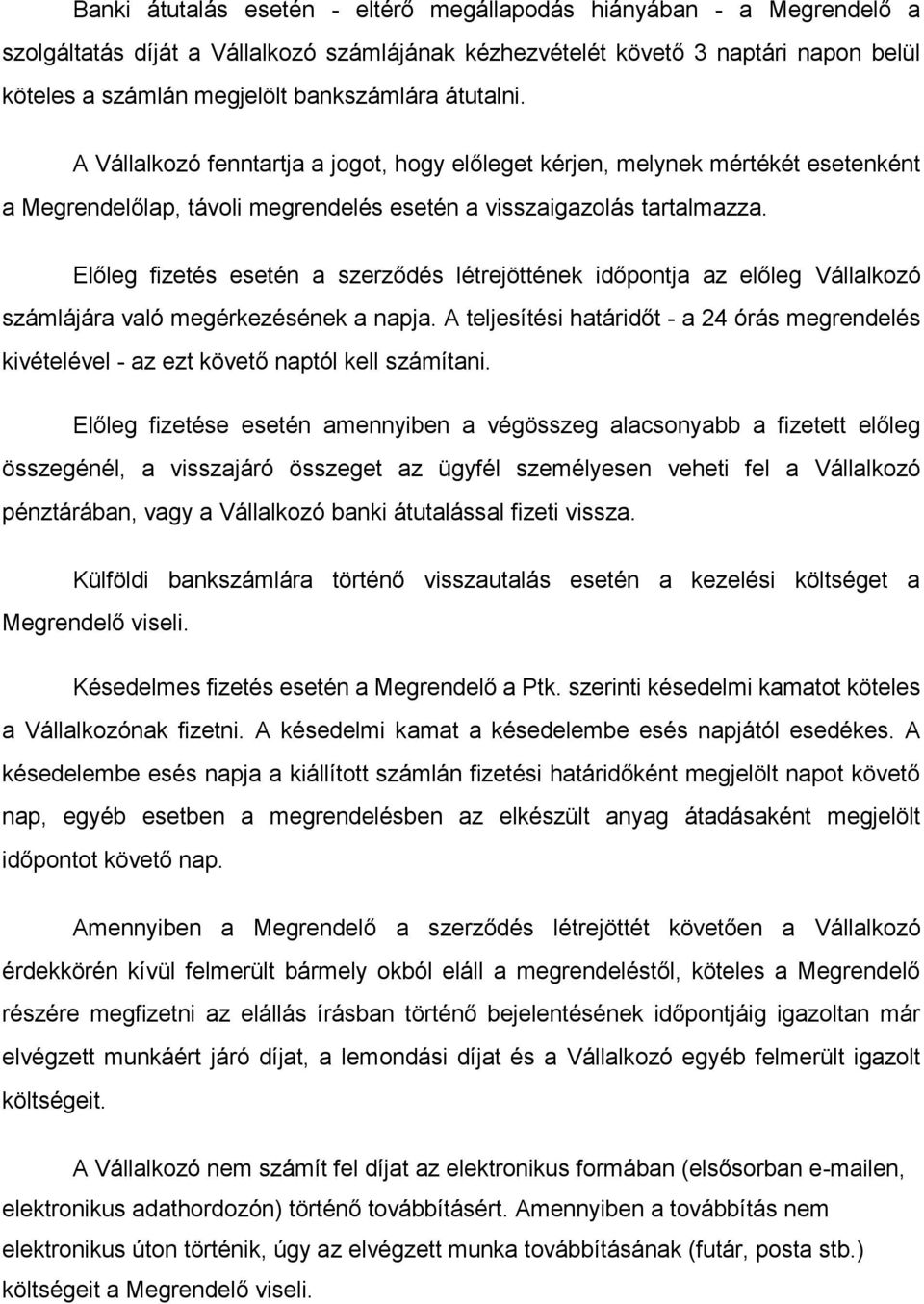 Előleg fizetés esetén a szerződés létrejöttének időpontja az előleg Vállalkozó számlájára való megérkezésének a napja.