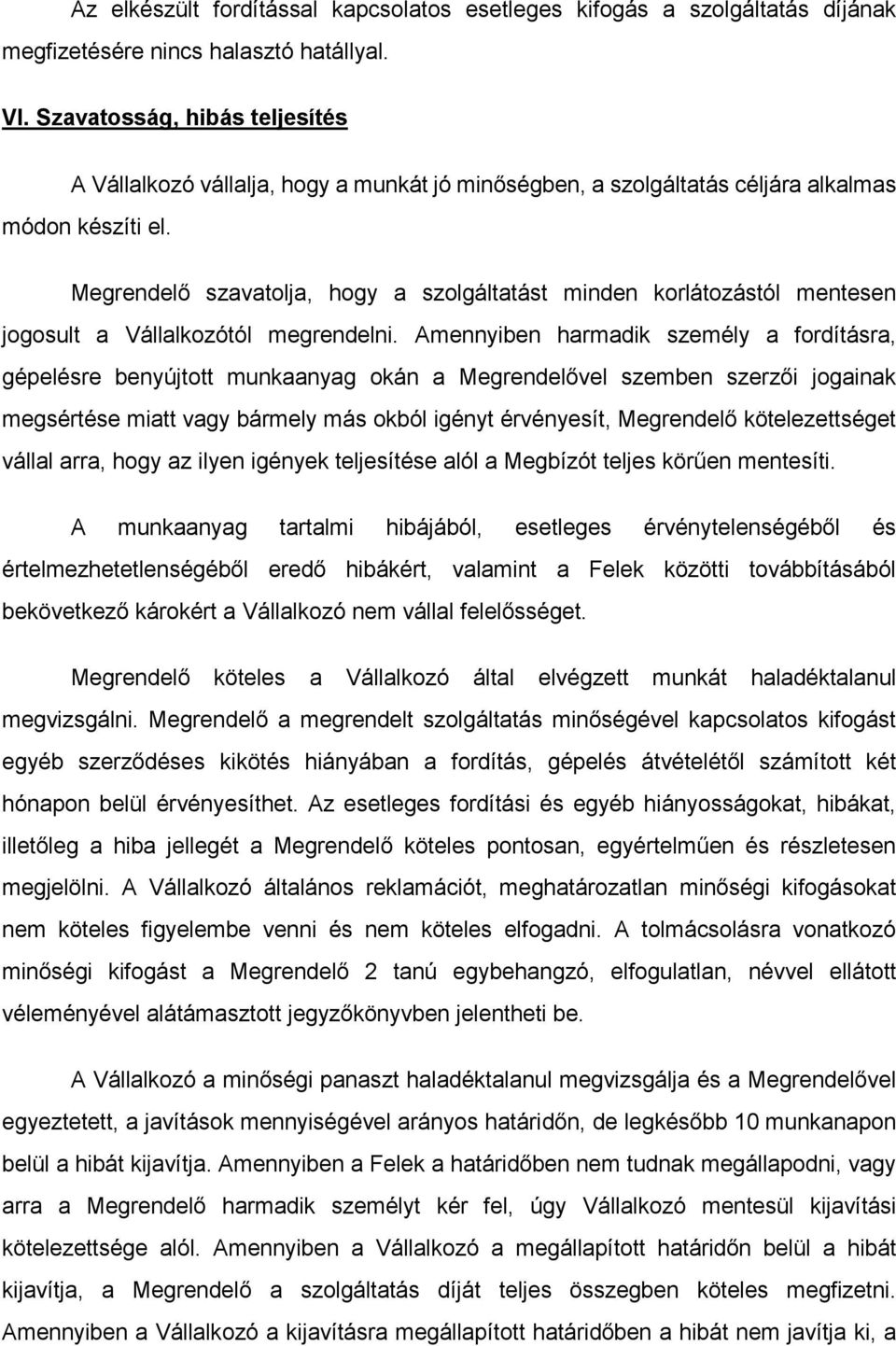 Megrendelő szavatolja, hogy a szolgáltatást minden korlátozástól mentesen jogosult a Vállalkozótól megrendelni.