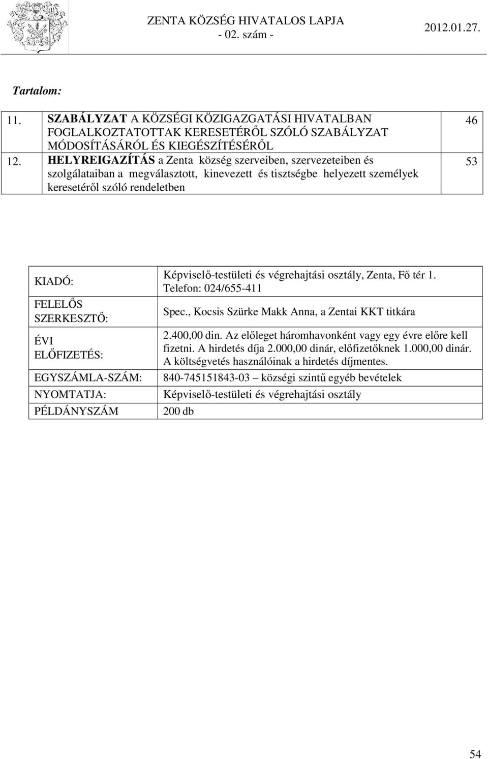 ÉVI ELŐFIZETÉS: EGYSZÁMLA-SZÁM: NYOMTATJA: PÉLDÁNYSZÁM Képviselő-testületi és végrehajtási osztály, Zenta, Fő tér 1. Telefon: 024/655-411 Spec., Kocsis Szürke Makk Anna, a Zentai KKT titkára 2.