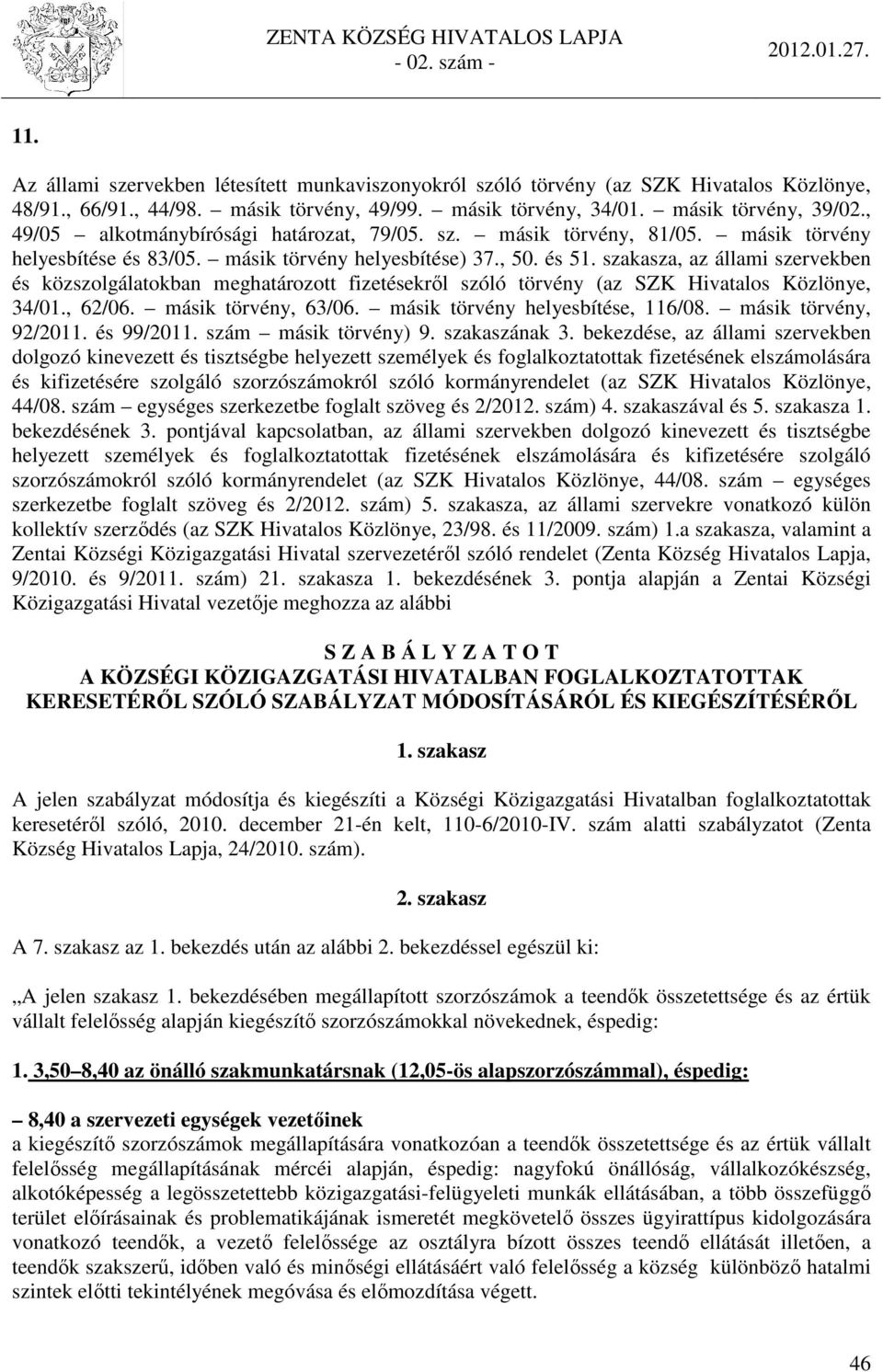 szakasza, az állami szervekben és közszolgálatokban meghatározott fizetésekről szóló törvény (az SZK Hivatalos Közlönye, 34/01., 62/06. másik törvény, 63/06. másik törvény helyesbítése, 116/08.