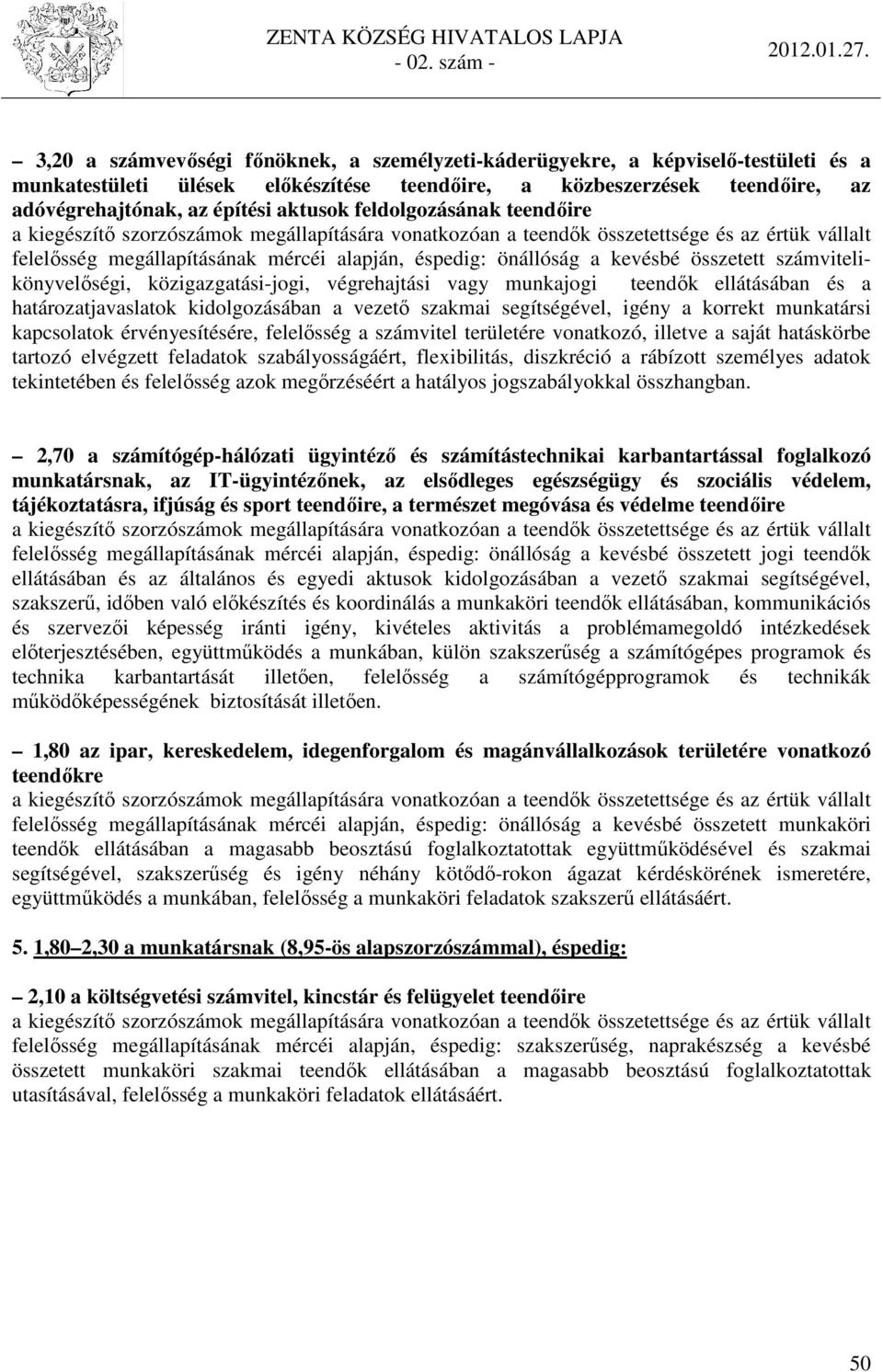 ellátásában és a határozatjavaslatok kidolgozásában a vezető szakmai segítségével, igény a korrekt munkatársi kapcsolatok érvényesítésére, felelősség a számvitel területére vonatkozó, illetve a saját