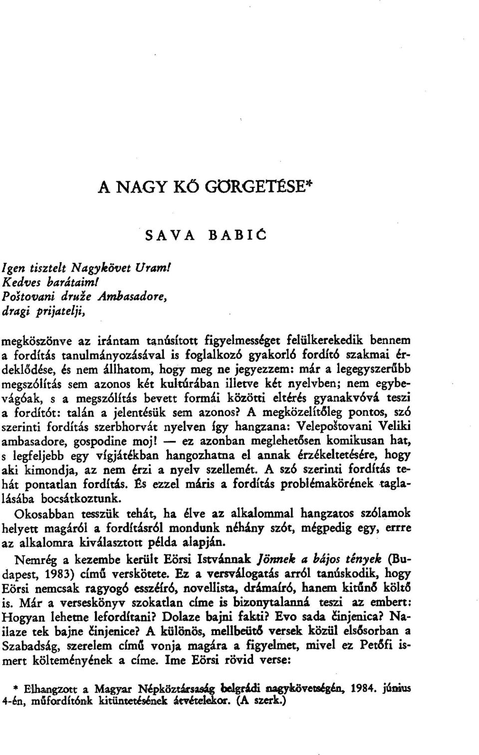 érdeklđdése, és nem állhatom, hogy meg ne jegyezzem: mára legegyszer űbb megszólítás sem azonos két kultúrában illetve két nyelvben; nem egybevágóak, s a megszólítás bevett formái közötti eltérés