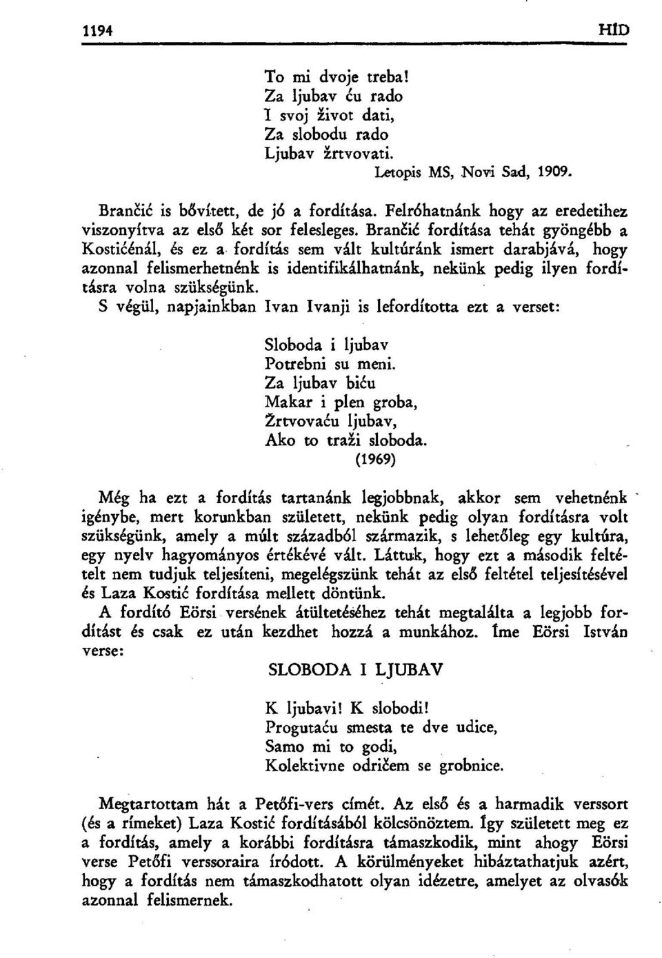 Bran čić fordítása tehát gyöngébb a Kostićénál, és ez a fordítás sem vált kultúránk ismert darabjává, hogy azonnal felismerhetnénk is identifikálhatnánk, nekünk pedig ilyen fordításra volna