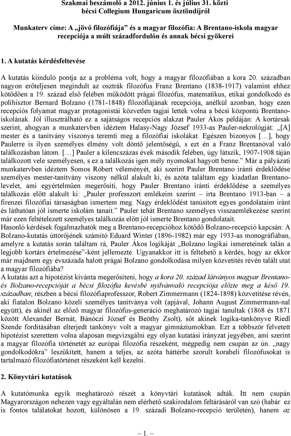 A kutatás kérdésfeltevése A kutatás kiinduló pontja az a probléma volt, hogy a magyar filozófiában a kora 20.