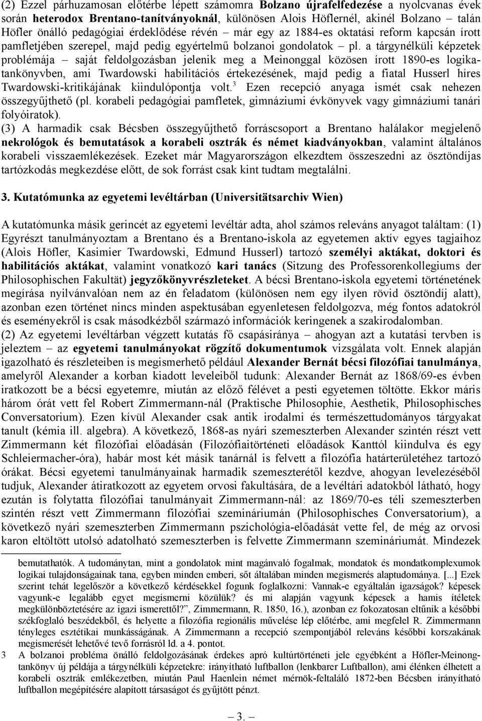 a tárgynélküli képzetek problémája saját feldolgozásban jelenik meg a Meinonggal közösen írott 1890-es logikatankönyvben, ami Twardowski habilitációs értekezésének, majd pedig a fiatal Husserl híres