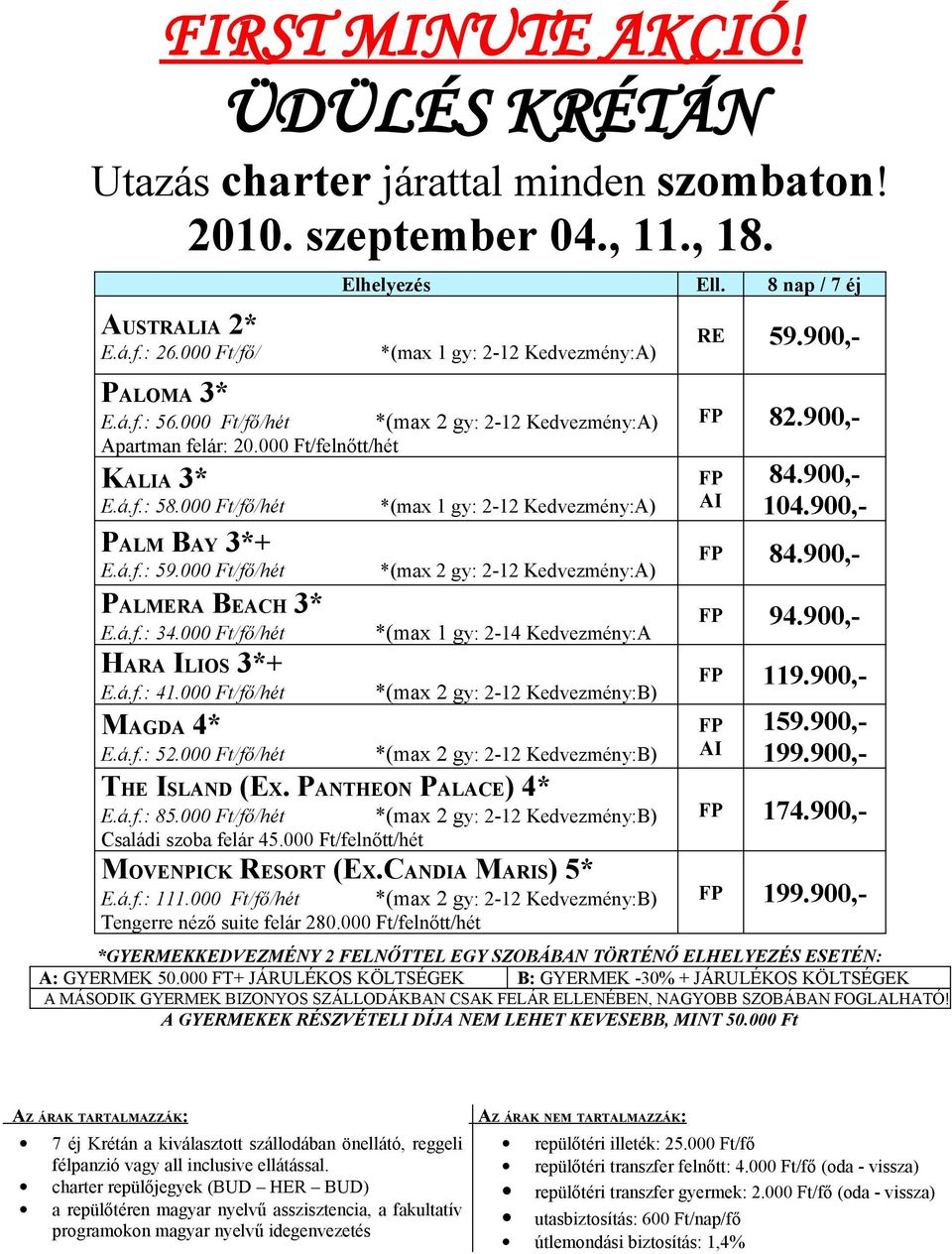 000 Ft/fő/hét *(max 2 gy: 2-12 Kedvezmény:A) *(max 1 gy: 2-14 Kedvezmény:A E.á.f.: 85.