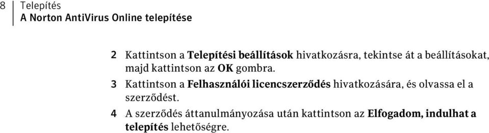 3 Kattintson a Felhasználói licencszerződés hivatkozására, és olvassa el a szerződést.