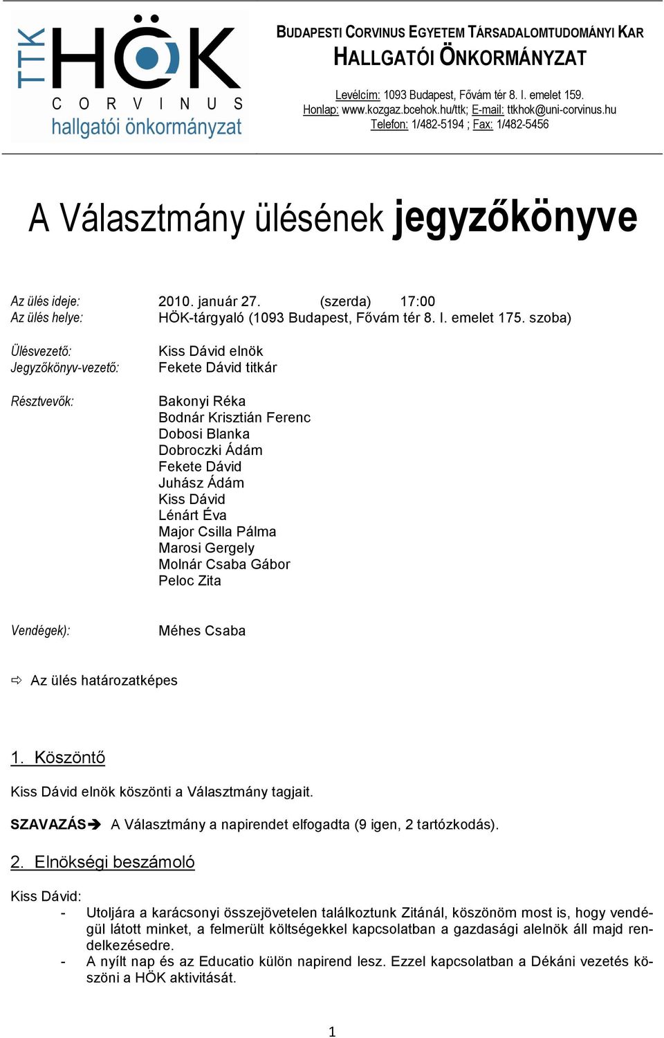 Éva Major Csilla Pálma Marosi Gergely Molnár Csaba Gábor Peloc Zita Vendégek): Méhes Csaba Az ülés határozatképes 1. Köszöntı Kiss Dávid elnök köszönti a Választmány tagjait.