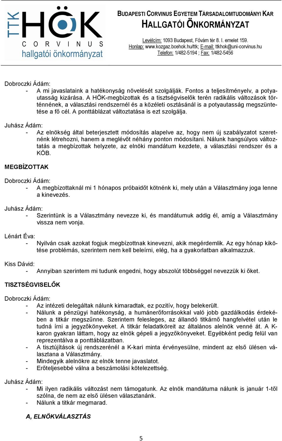 A ponttáblázat változtatása is ezt szolgálja. - Az elnökség által beterjesztett módosítás alapelve az, hogy nem új szabályzatot szeretnénk létrehozni, hanem a meglévıt néhány ponton módosítani.