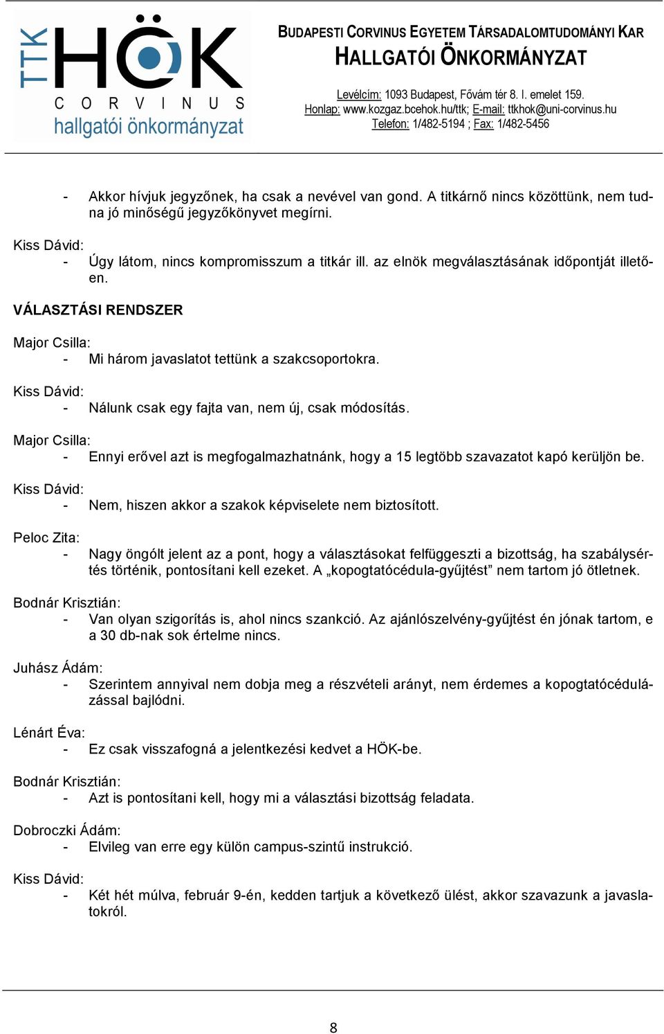 - Ennyi erıvel azt is megfogalmazhatnánk, hogy a 15 legtöbb szavazatot kapó kerüljön be. - Nem, hiszen akkor a szakok képviselete nem biztosított.