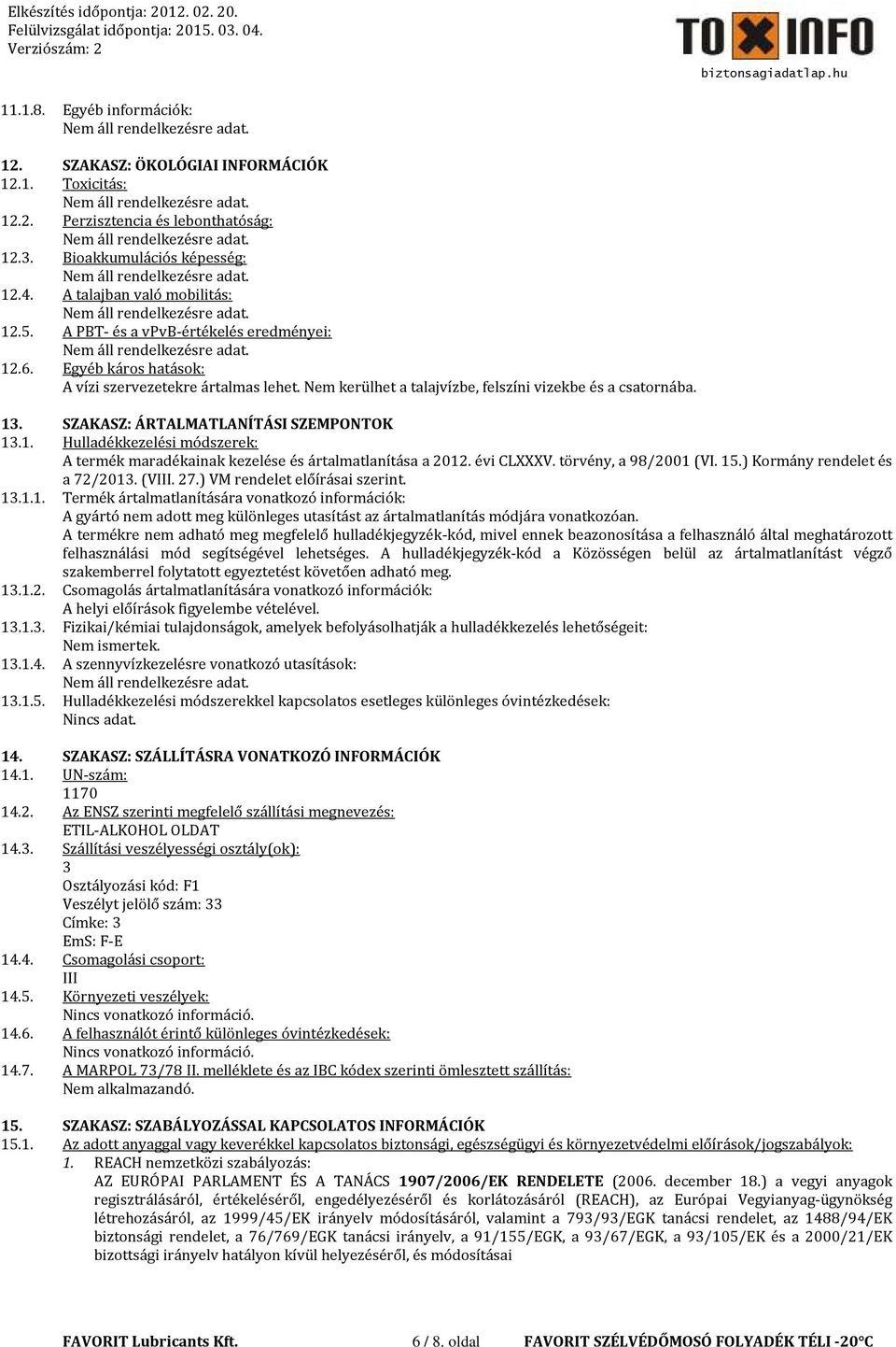 SZAKASZ: ÁRTALMATLANÍTÁSI SZEMPONTOK 13.1. Hulladékkezelési módszerek: A termék maradékainak kezelése és ártalmatlanítása a 2012. évi CLXXXV. törvény, a 98/2001 (VI. 15.