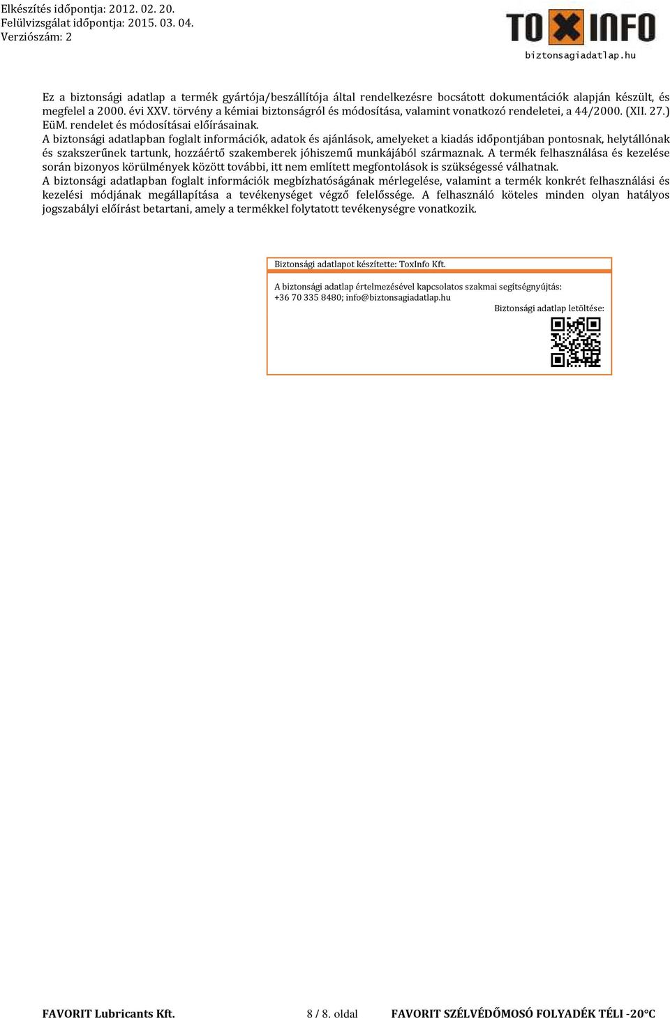 A biztonsági adatlapban foglalt információk, adatok és ajánlások, amelyeket a kiadás időpontjában pontosnak, helytállónak és szakszerűnek tartunk, hozzáértő szakemberek jóhiszemű munkájából