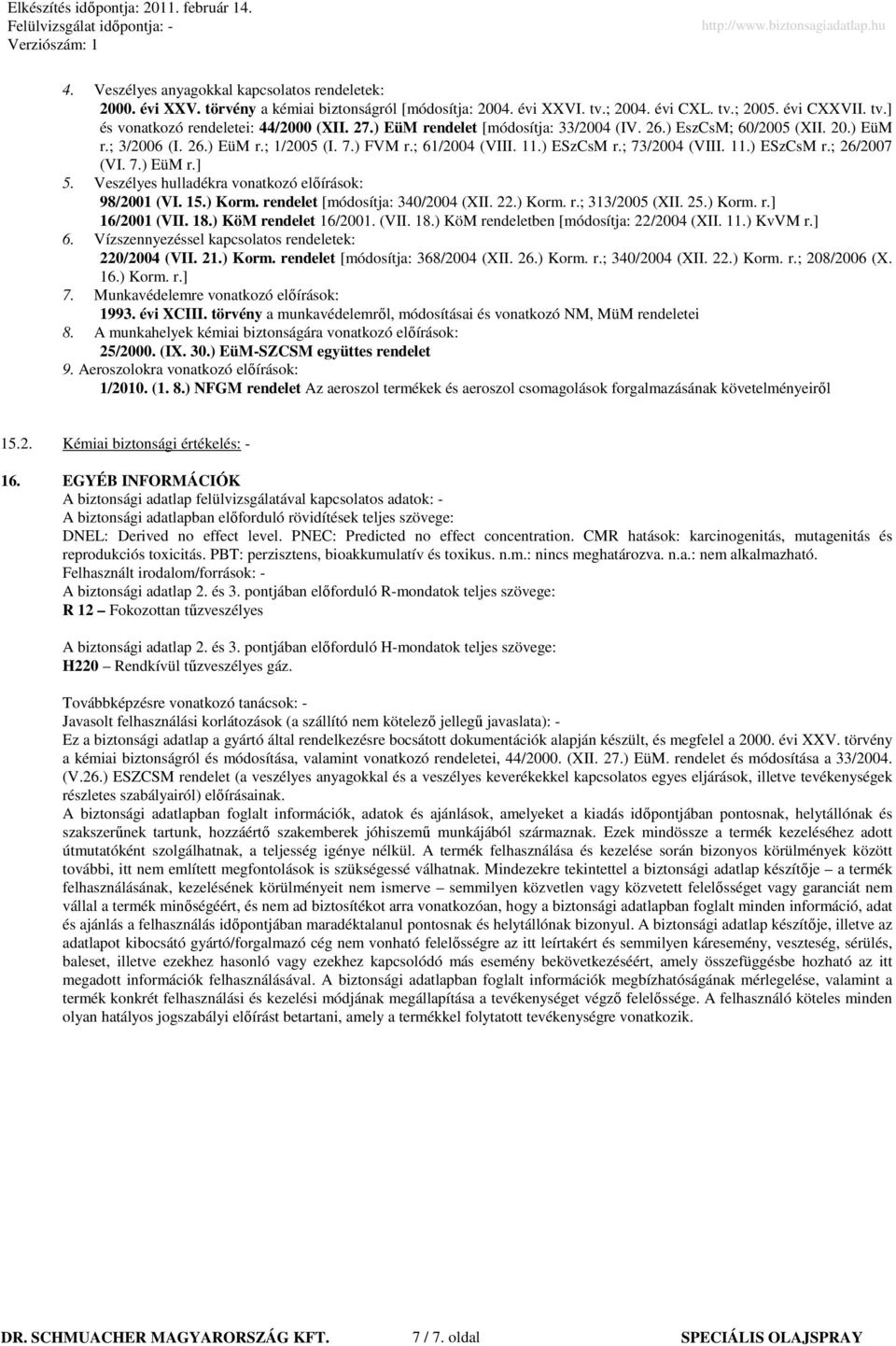 7.) EüM r.] 5. Veszélyes hulladékra vonatkozó elıírások: 98/2001 (VI. 15.) Korm. rendelet [módosítja: 340/2004 (XII. 22.) Korm. r.; 313/2005 (XII. 25.) Korm. r.] 16/2001 (VII. 18.