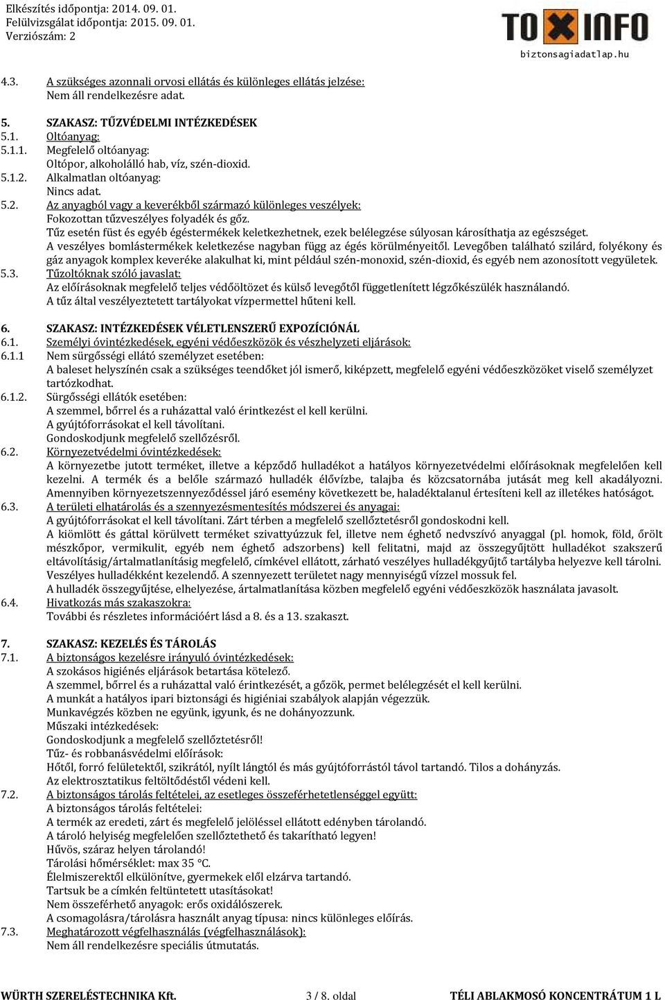 Tűz esetén füst és egyéb égéstermékek keletkezhetnek, ezek belélegzése súlyosan károsíthatja az egészséget. A veszélyes bomlástermékek keletkezése nagyban függ az égés körülményeitől.