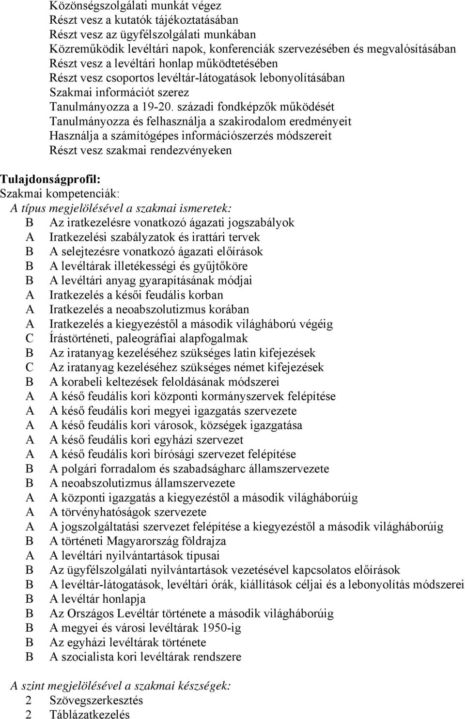 századi fondképzők működését Tanulmányozza és felhasználja a szakirodalom eredményeit Használja a számítógépes információszerzés módszereit Részt vesz szakmai rendezvényeken Tulajdonságprofil: