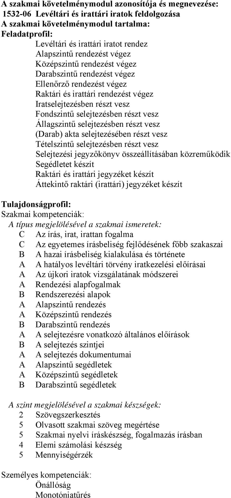 részt vesz Állagszintű selejtezésben részt vesz (Darab) akta selejtezésében részt vesz Tételszintű selejtezésben részt vesz Selejtezési jegyzőkönyv összeállításában közreműködik Segédletet készít