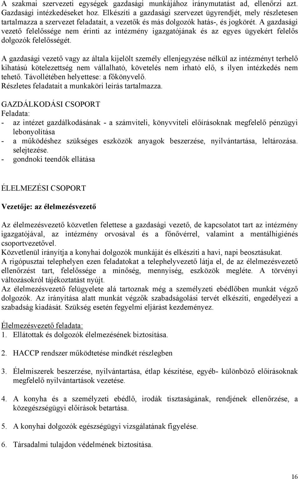 A gazdasági vezető felelőssége nem érinti az intézmény igazgatójának és az egyes ügyekért felelős dolgozók felelősségét.