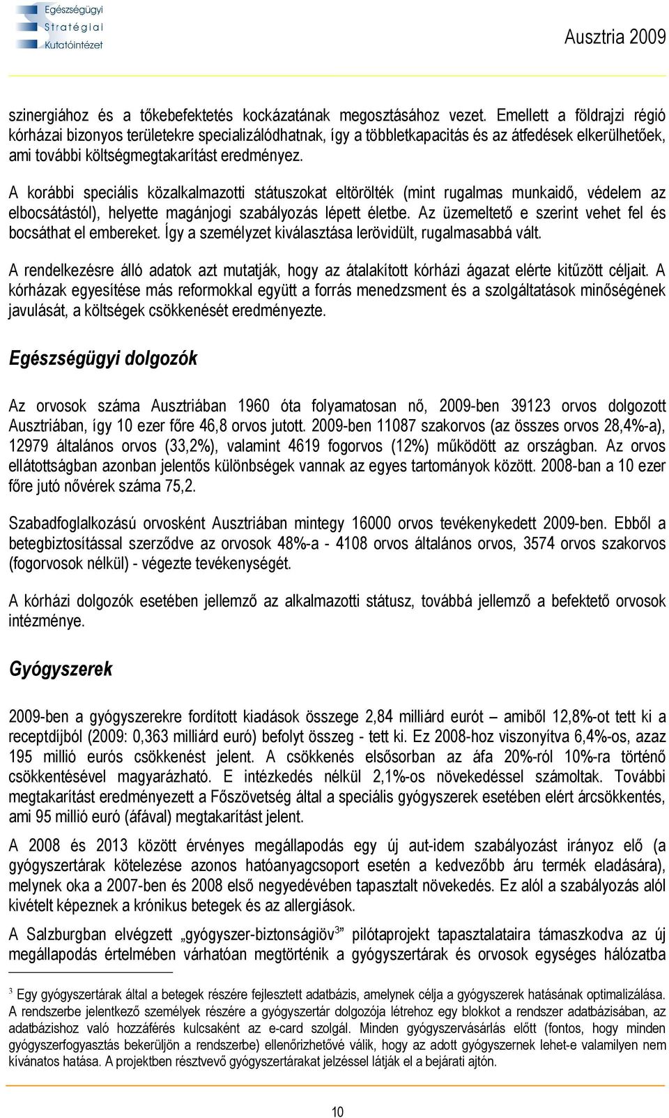A korábbi speciális közalkalmazotti státuszokat eltörölték (mint rugalmas munkaidő, védelem az elbocsátástól), helyette magánjogi szabályozás lépett életbe.