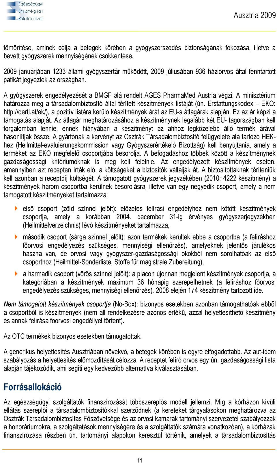 A gyógyszerek engedélyezését a BMGF alá rendelt AGES PharmaMed Austria végzi. A minisztérium határozza meg a társadalombiztosító által térített készítmények listáját (ún.