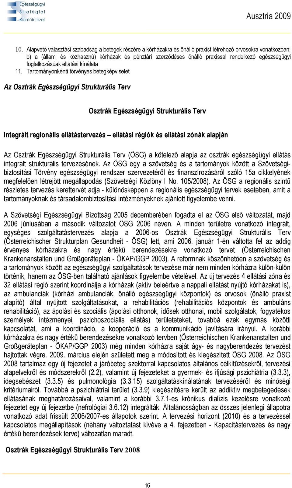 Tartományonkénti törvényes betegképviselet Az Osztrák Egészségügyi Strukturális Terv Osztrák Egészségügyi Strukturális Terv Integrált regionális ellátástervezés ellátási régiók és ellátási zónák