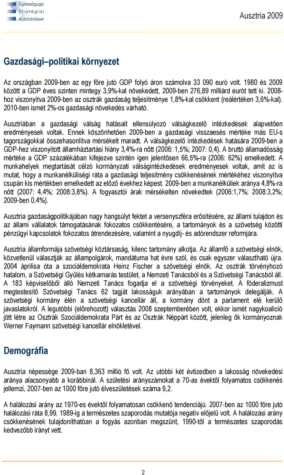 2008- hoz viszonyítva 2009-ben az osztrák gazdaság teljesítménye 1,8%-kal csökkent (reálértéken 3,6%-kal). 2010-ben ismét 2%-os gazdasági növekedés várható.
