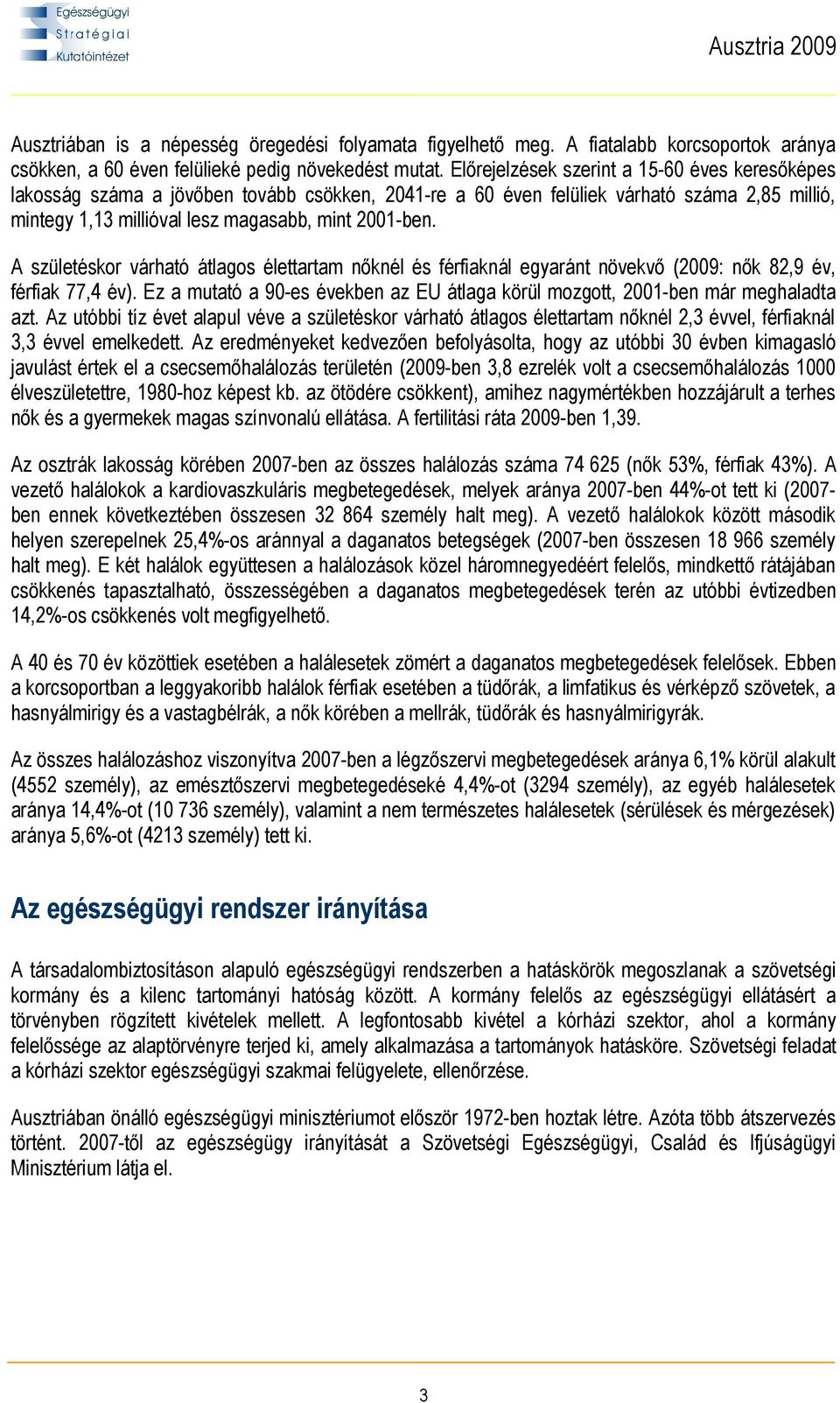 A születéskor várható átlagos élettartam nőknél és férfiaknál egyaránt növekvő (2009: nők 82,9 év, férfiak 77,4 év).