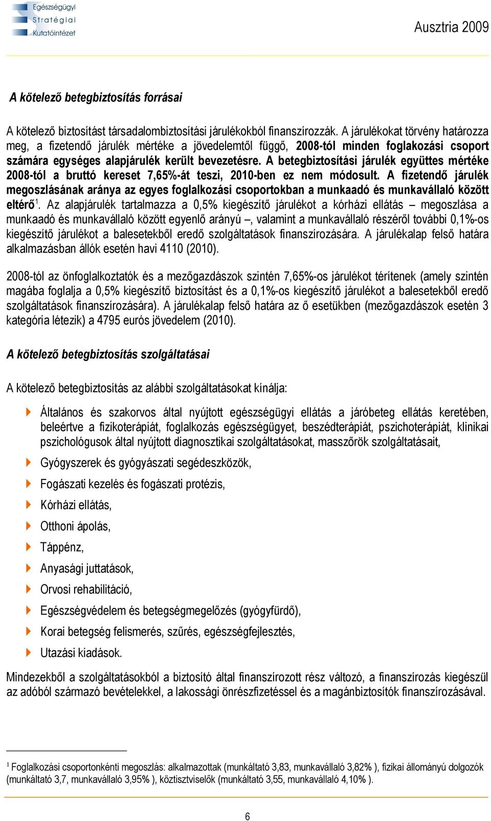 A betegbiztosítási járulék együttes mértéke 2008-tól a bruttó kereset 7,65%-át teszi, 2010-ben ez nem módosult.