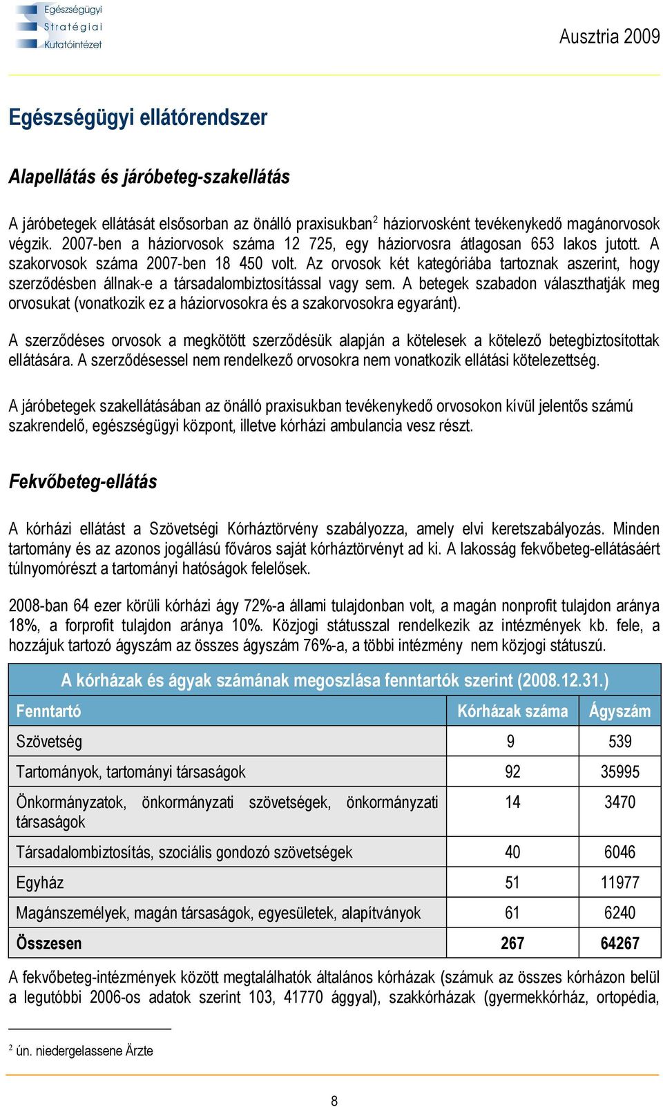 Az orvosok két kategóriába tartoznak aszerint, hogy szerződésben állnak-e a társadalombiztosítással vagy sem.
