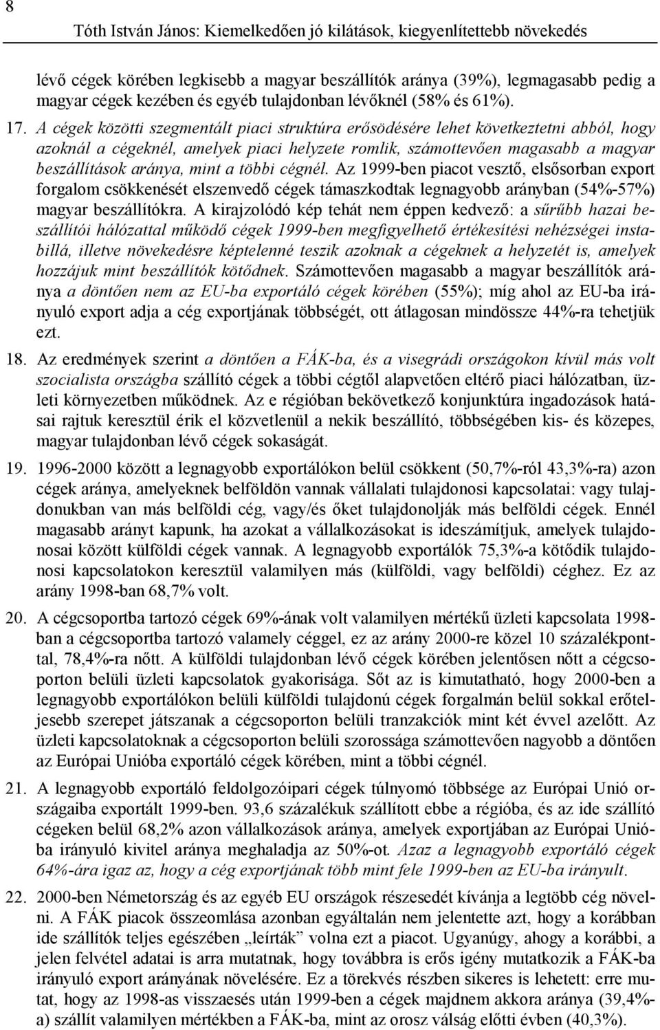 A cégek közötti szegmentált piaci struktúra erősödésére lehet következtetni abból, hogy azoknál a cégeknél, amelyek piaci helyzete romlik, számottevően magasabb a magyar beszállítások aránya, mint a