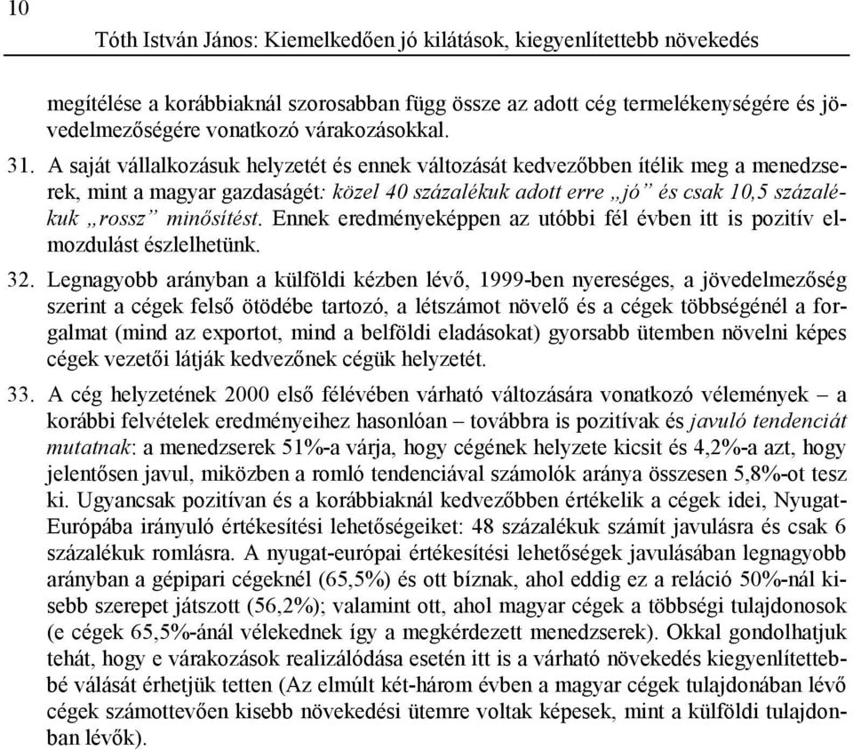 A saját vállalkozásuk helyzetét és ennek változását kedvezőbben ítélik meg a menedzserek, mint a magyar gazdaságét: közel 40 százalékuk adott erre jó és csak 10,5 százalékuk rossz minősítést.
