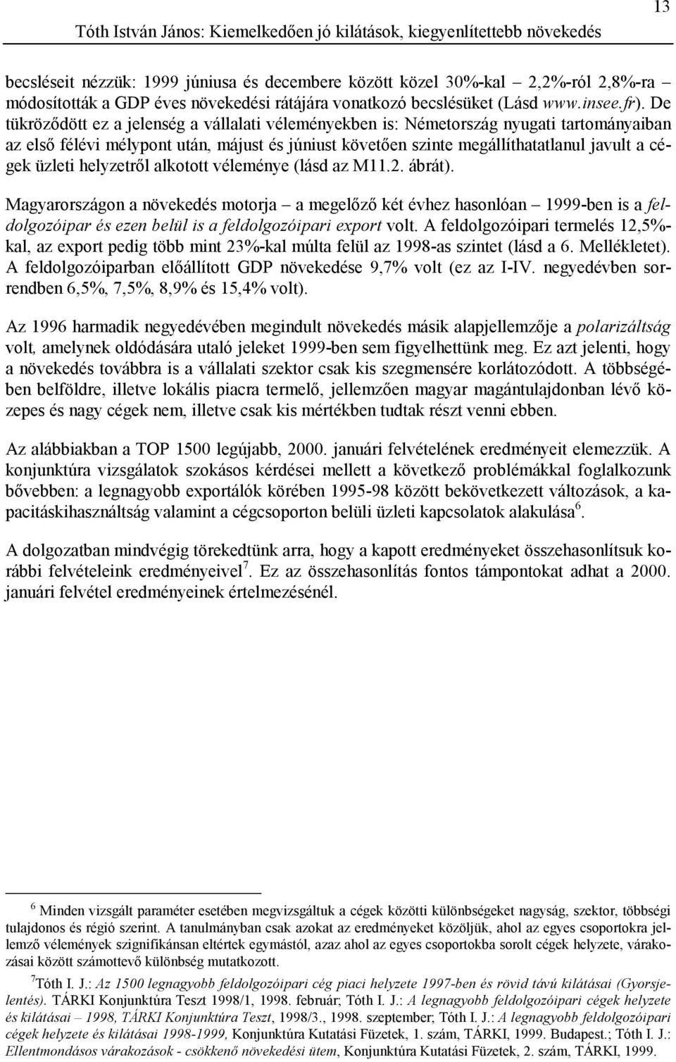 De tükröződött ez a jelenség a vállalati véleményekben is: Németország nyugati tartományaiban az első félévi mélypont után, májust és júniust követően szinte megállíthatatlanul javult a cégek üzleti