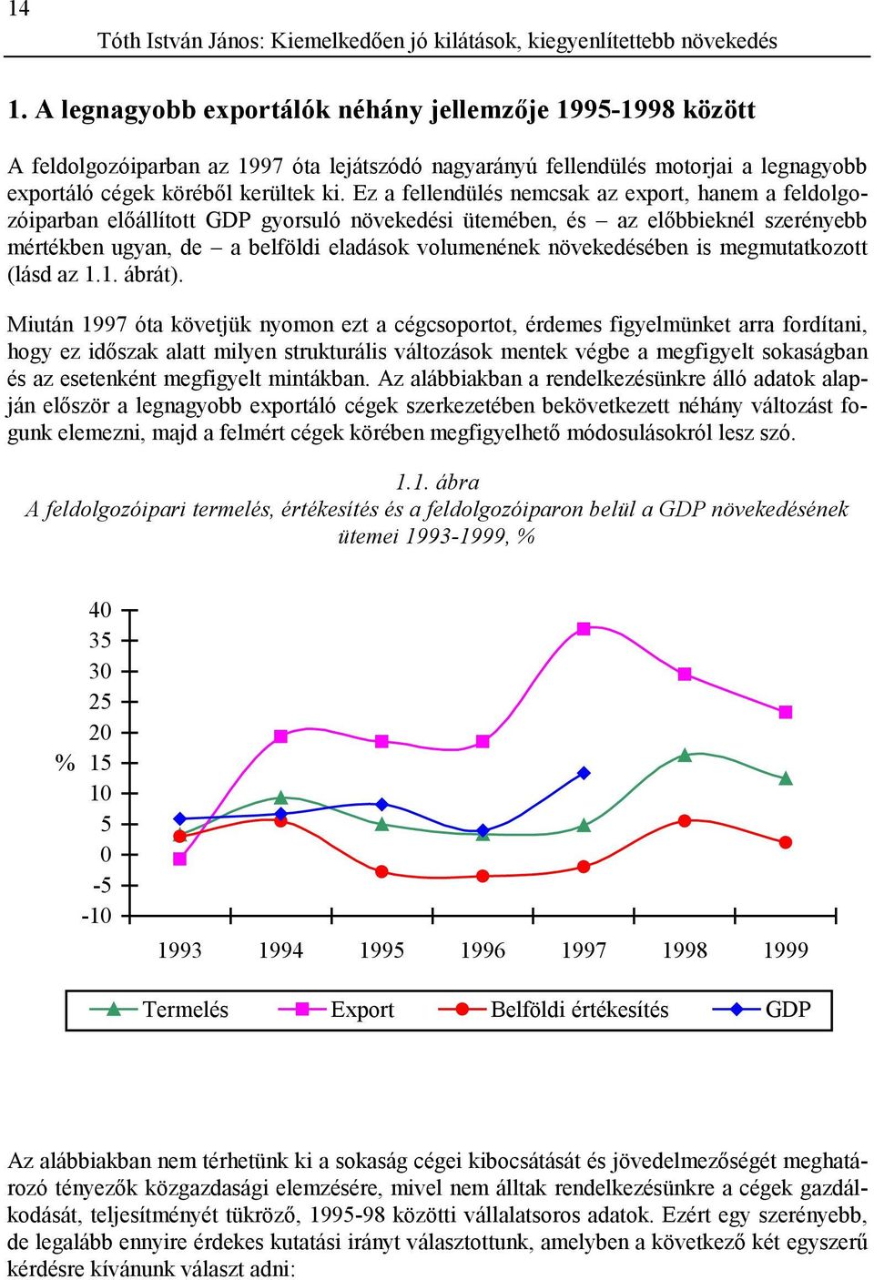 Ez a fellendülés nemcsak az export, hanem a feldolgozóiparban előállított GDP gyorsuló növekedési ütemében, és az előbbieknél szerényebb mértékben ugyan, de a belföldi eladások volumenének