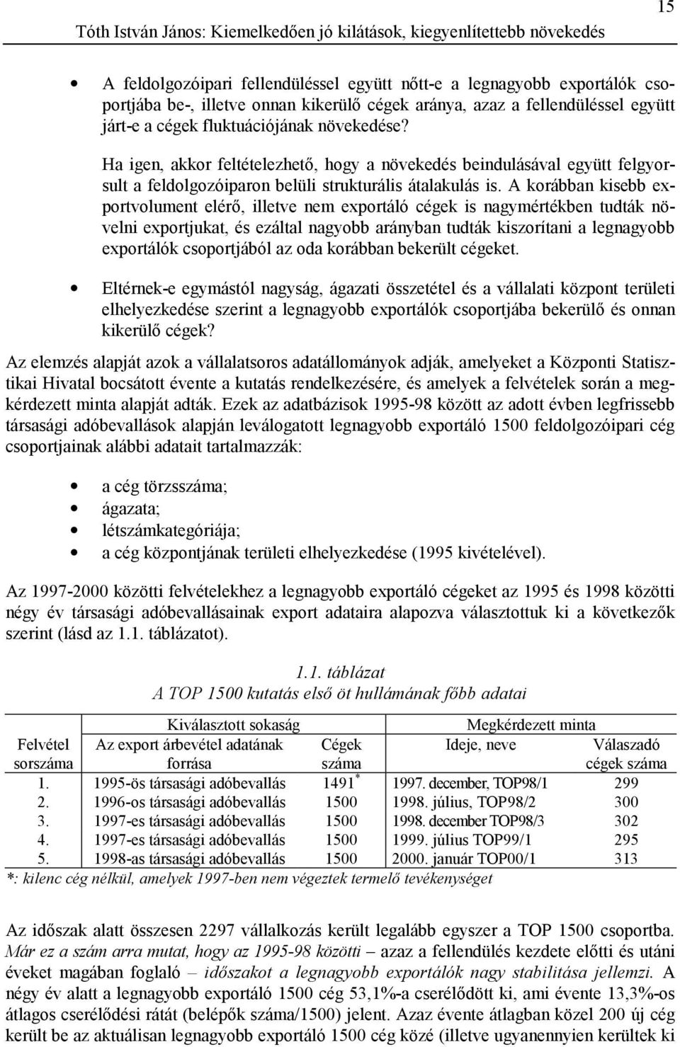 Ha igen, akkor feltételezhető, hogy a növekedés beindulásával együtt felgyorsult a feldolgozóiparon belüli strukturális átalakulás is.