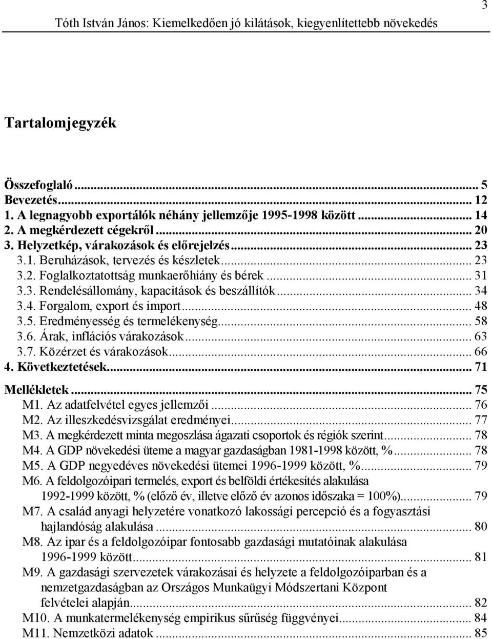 .. 34 3.4. Forgalom, export és import... 48 3.5. Eredményesség és termelékenység... 58 3.6. Árak, inflációs várakozások... 63 3.7. Közérzet és várakozások... 66 4. Következtetések... 71 Mellékletek.