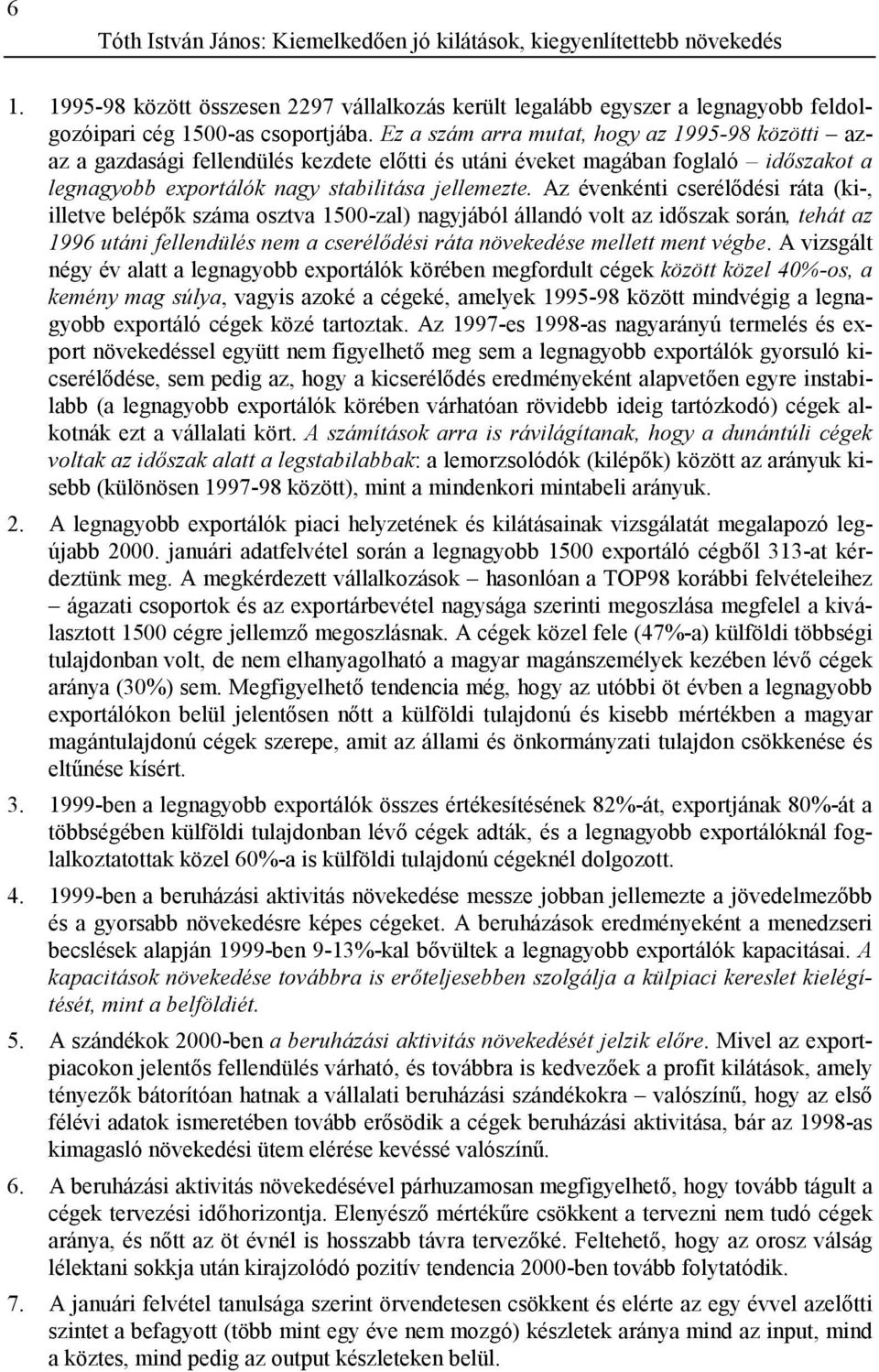 Az évenkénti cserélődési ráta (ki-, illetve belépők száma osztva 1500-zal) nagyjából állandó volt az időszak során, tehát az 1996 utáni fellendülés nem a cserélődési ráta növekedése mellett ment