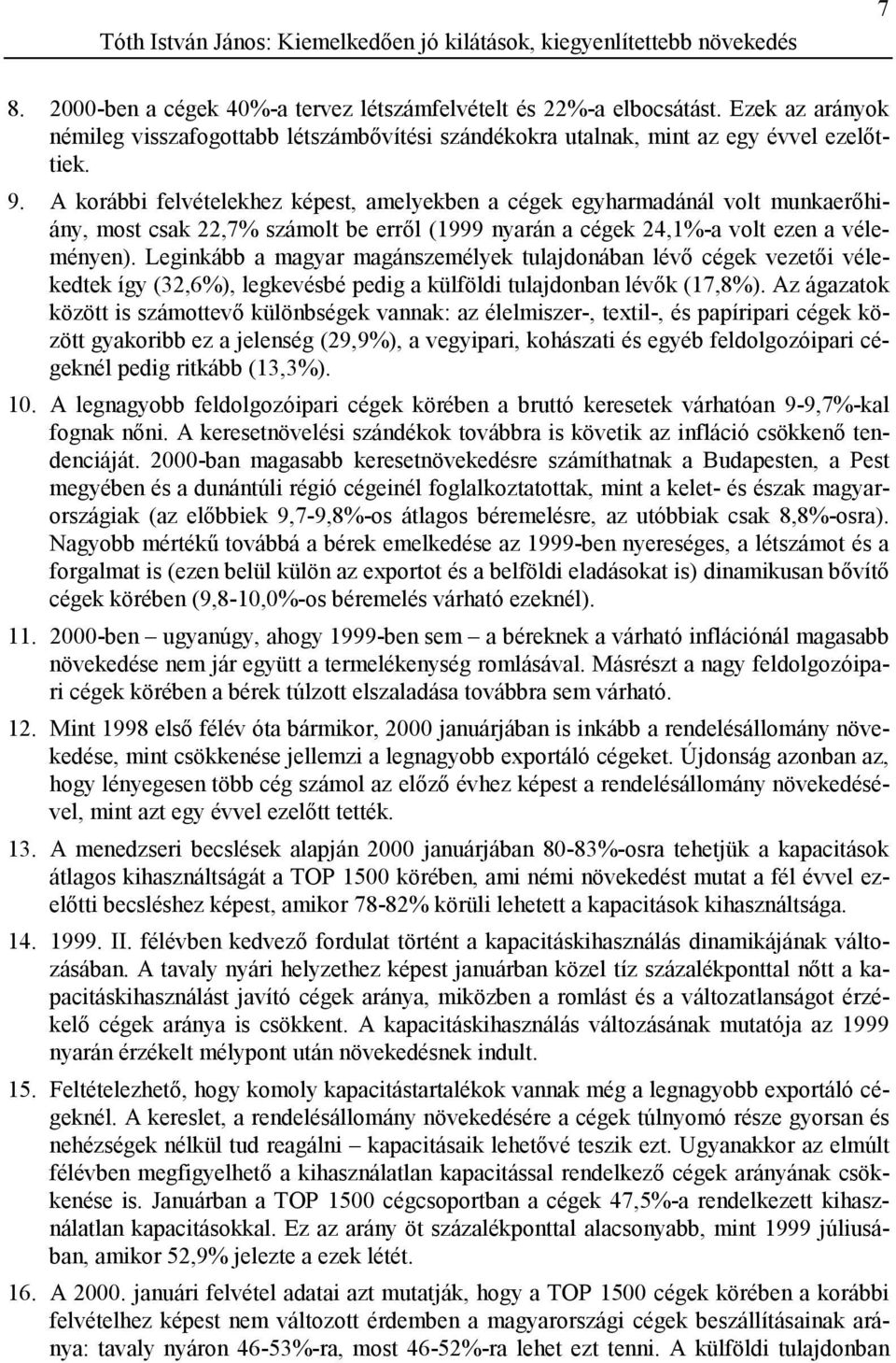A korábbi felvételekhez képest, amelyekben a cégek egyharmadánál volt munkaerőhiány, most csak 22,7% számolt be erről (1999 nyarán a cégek 24,1%-a volt ezen a véleményen).