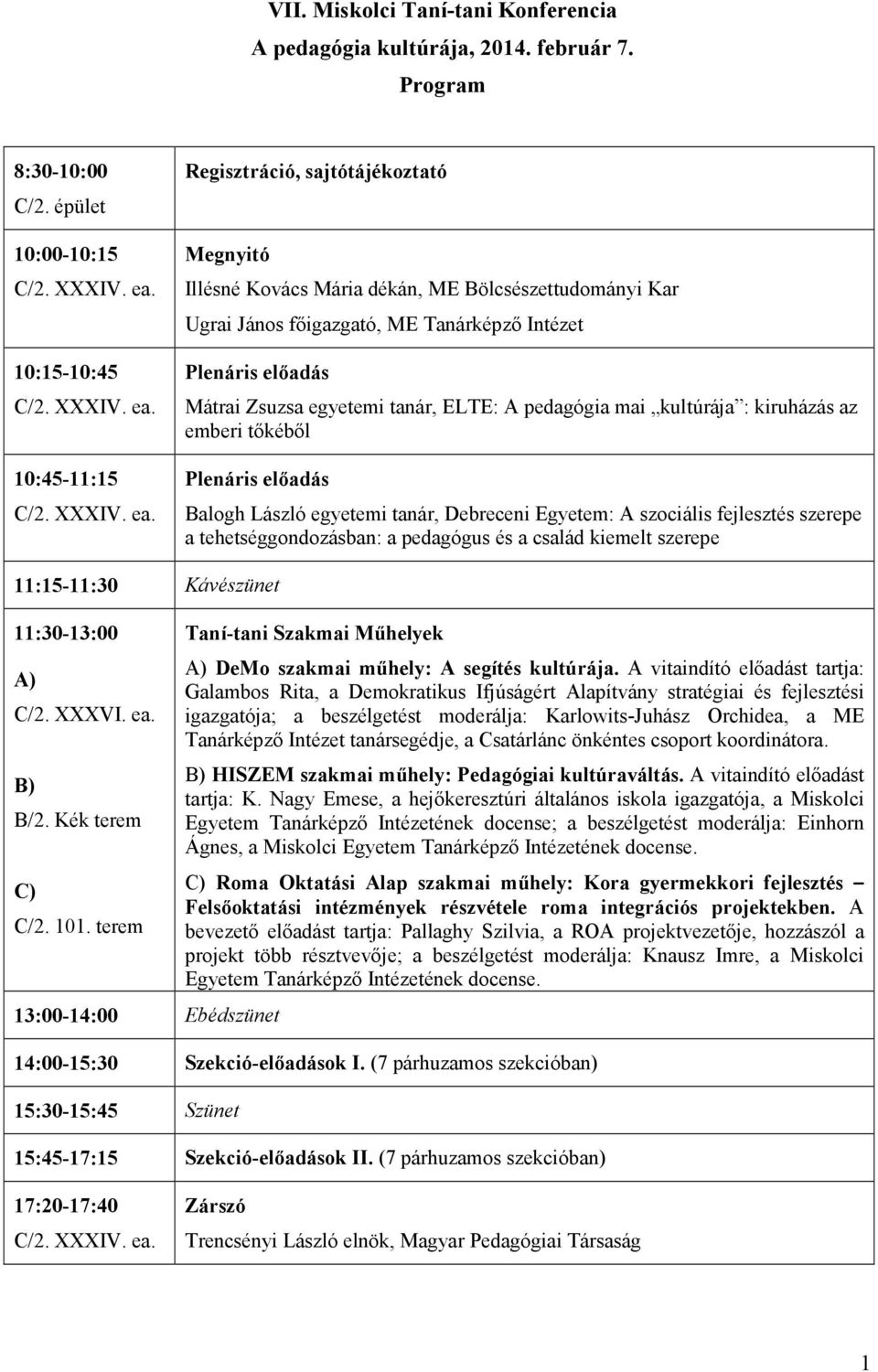 előadás Mátrai Zsuzsa egyetemi tanár, ELTE: A pedagógia mai kultúrája : kiruházás az emberi tőkéből Plenáris előadás Balogh László egyetemi tanár, Debreceni Egyetem: A szociális fejlesztés szerepe a