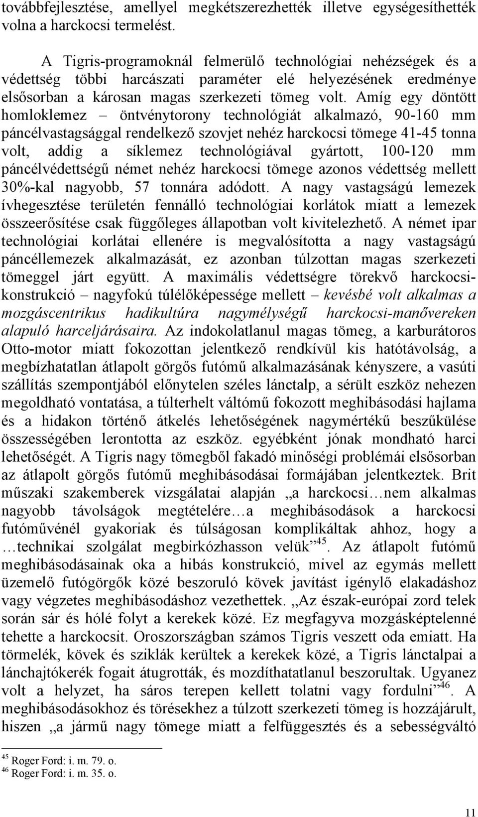 Amíg egy döntött homloklemez öntvénytorony technológiát alkalmazó, 90-160 mm páncélvastagsággal rendelkező szovjet nehéz harckocsi tömege 41-45 tonna volt, addig a síklemez technológiával gyártott,