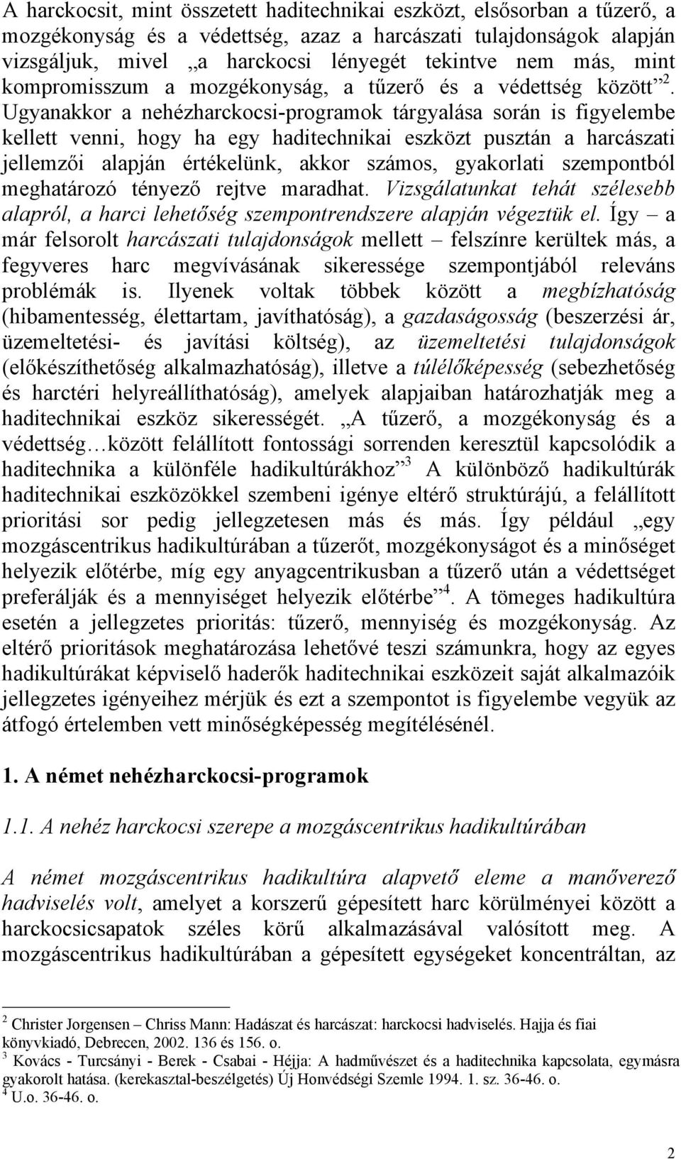 Ugyanakkor a nehézharckocsi-programok tárgyalása során is figyelembe kellett venni, hogy ha egy haditechnikai eszközt pusztán a harcászati jellemzői alapján értékelünk, akkor számos, gyakorlati