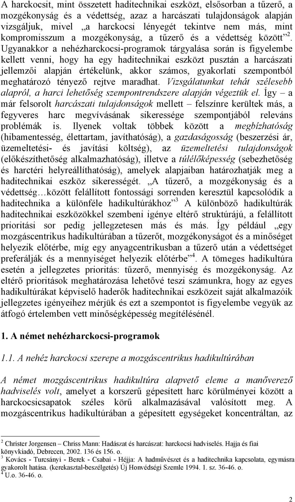 Ugyanakkor a nehézharckocsi-programok tárgyalása során is figyelembe kellett venni, hogy ha egy haditechnikai eszközt pusztán a harcászati jellemzői alapján értékelünk, akkor számos, gyakorlati