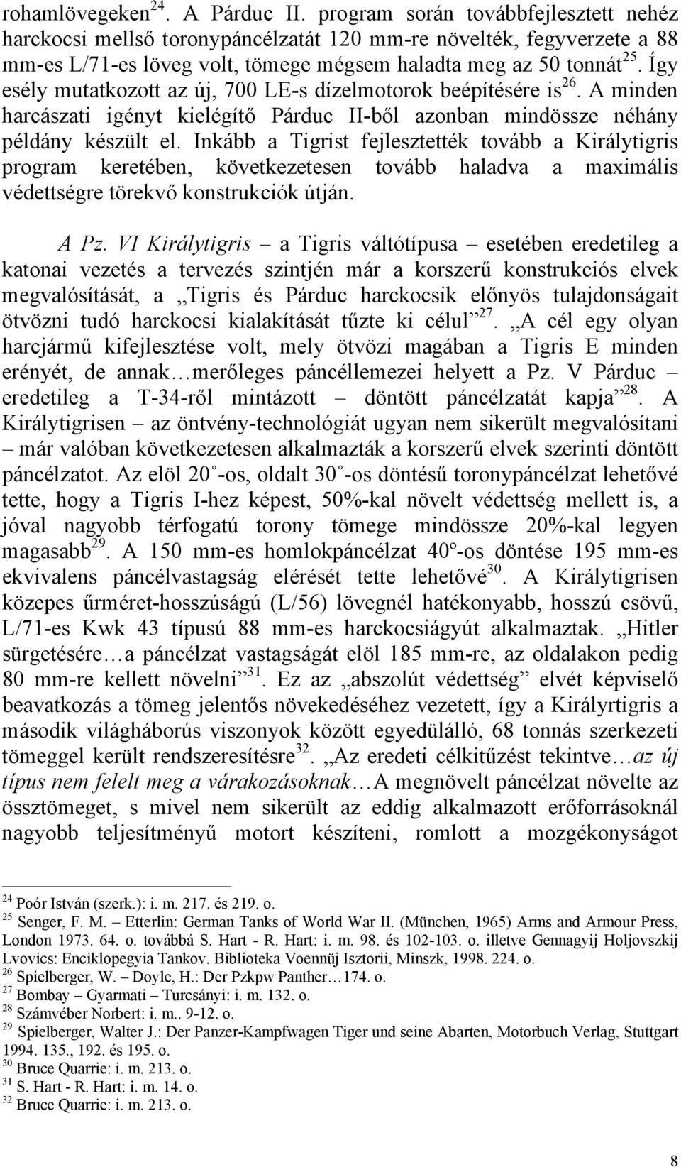 Így esély mutatkozott az új, 700 LE-s dízelmotorok beépítésére is 26. A minden harcászati igényt kielégítő Párduc II-ből azonban mindössze néhány példány készült el.