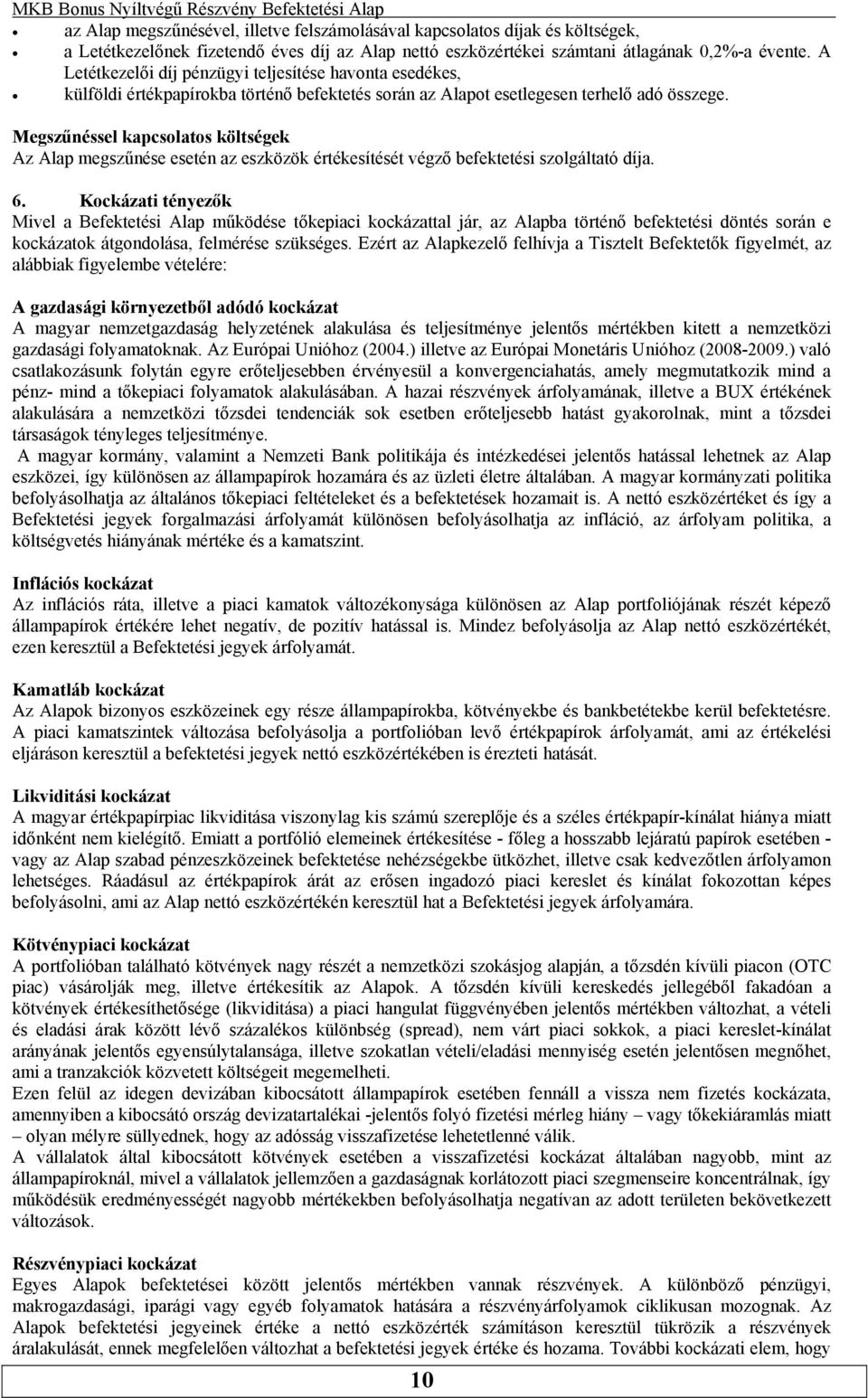 Megszűnéssel kapcsolatos költségek Az Alap megszűnése esetén az eszközök értékesítését végző befektetési szolgáltató díja. 6.
