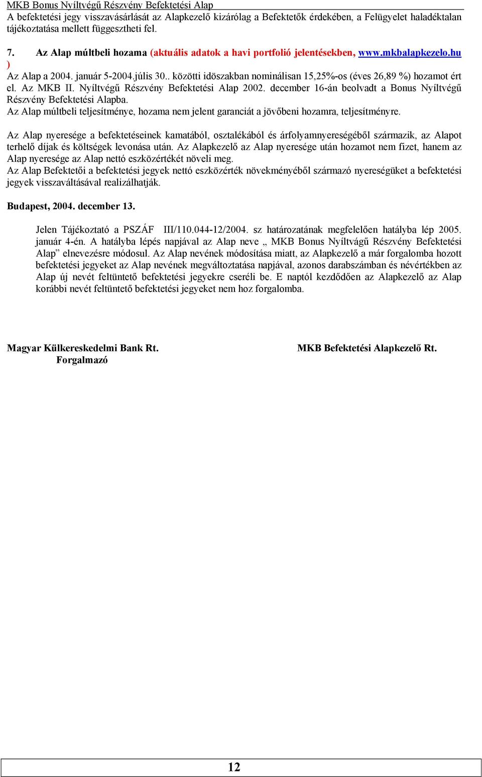 . közötti idöszakban nominálisan 15,25%-os (éves 26,89 %) hozamot ért el. Az MKB II. Nyíltvégű Részvény Befektetési Alap 2002. december 16-án beolvadt a Bonus Nyíltvégű Részvény Befektetési Alapba.