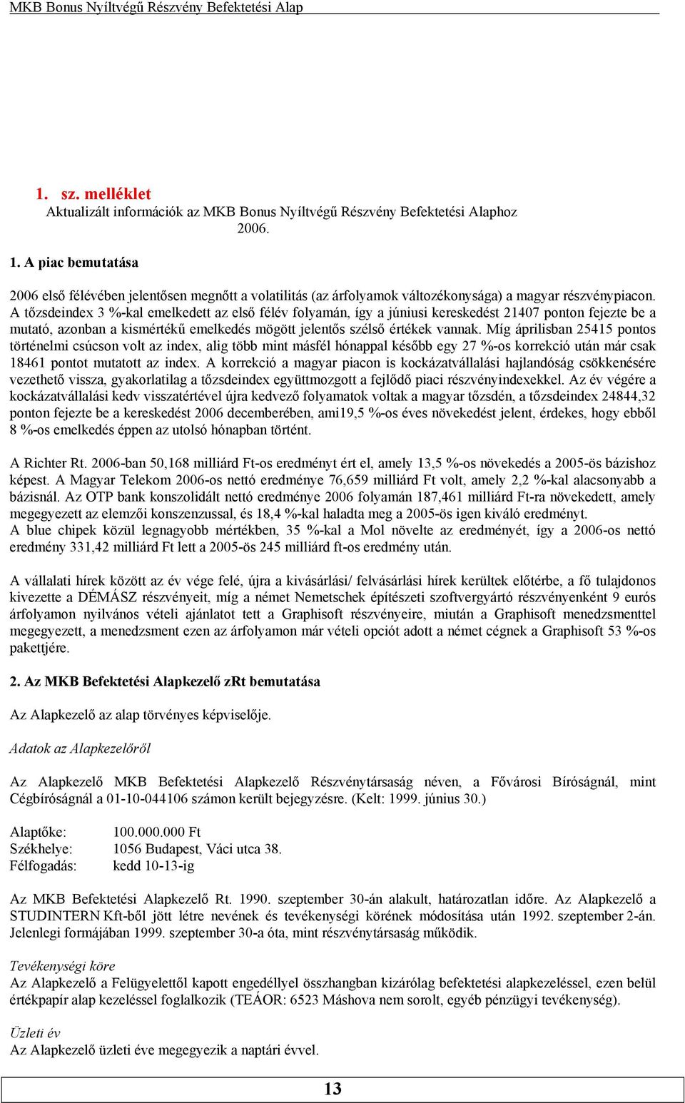 A tőzsdeindex 3 %-kal emelkedett az első félév folyamán, így a júniusi kereskedést 21407 ponton fejezte be a mutató, azonban a kismértékű emelkedés mögött jelentős szélső értékek vannak.