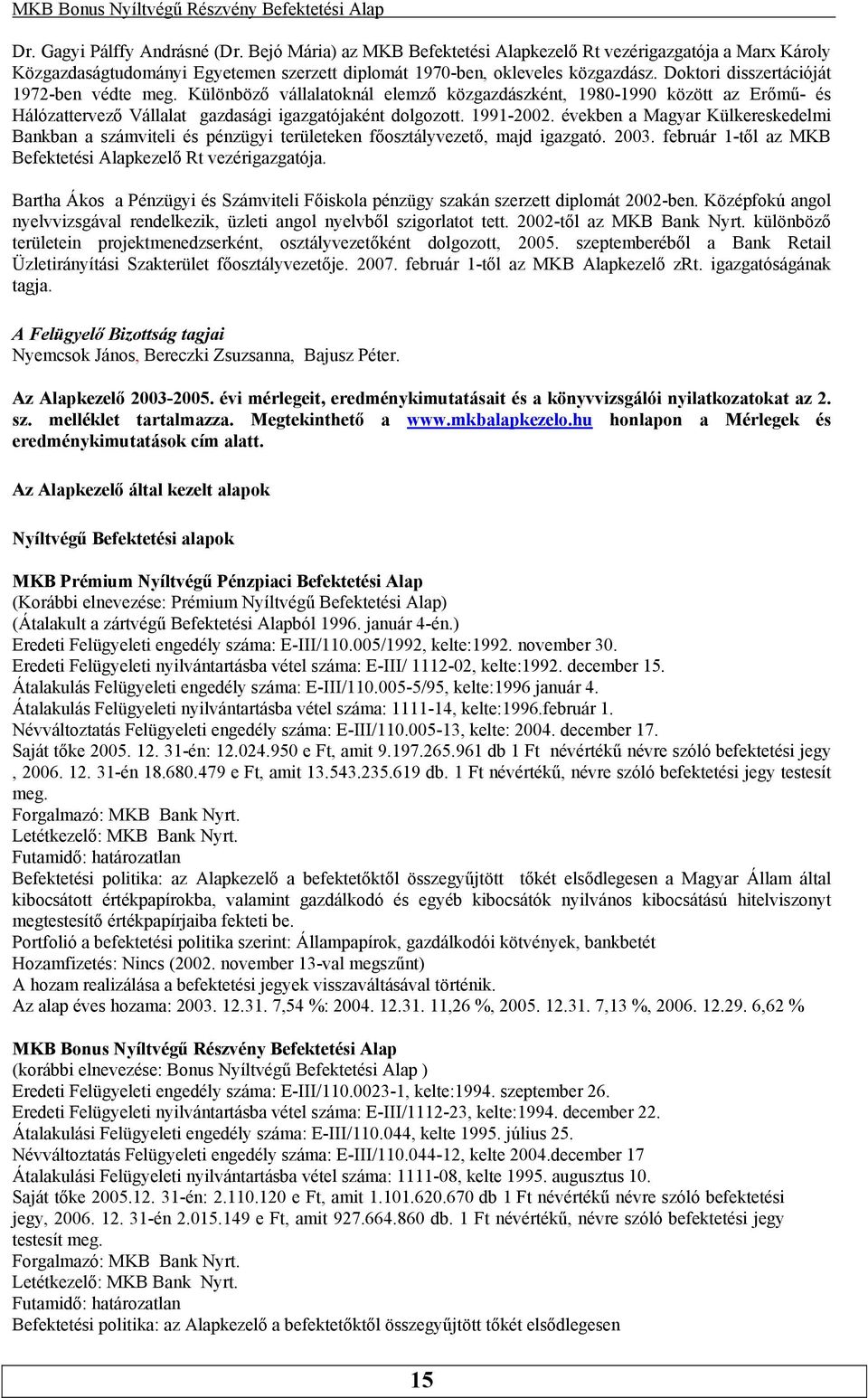 években a Magyar Külkereskedelmi Bankban a számviteli és pénzügyi területeken főosztályvezető, majd igazgató. 2003. február 1-től az MKB Befektetési Alapkezelő Rt vezérigazgatója.